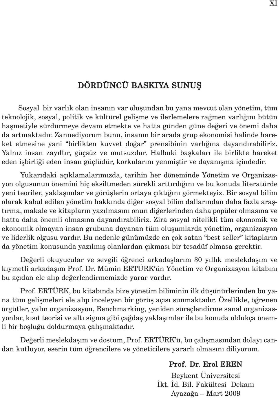 Zannediyorum bunu, insan n bir arada grup ekonomisi halinde hareket etmesine yani birlikten kuvvet do ar prensibinin varl na dayand rabiliriz. Yaln z insan zay ft r, güçsüz ve mutsuzdur.