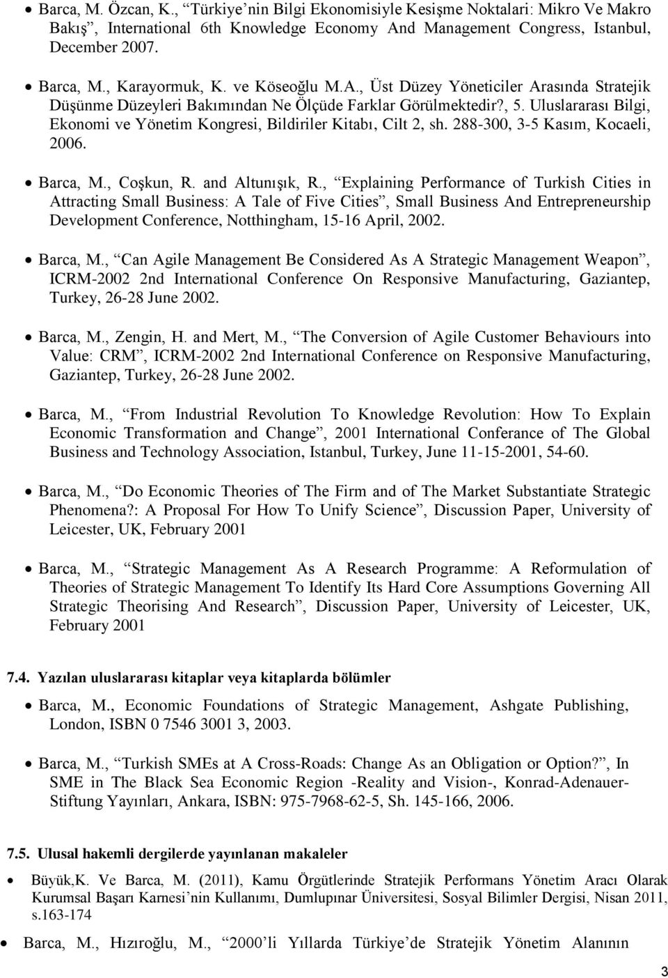 Uluslararası Bilgi, Ekonomi ve Yönetim Kongresi, Bildiriler Kitabı, Cilt 2, sh. 288-300, 3-5 Kasım, Kocaeli, 2006. Barca, M., Coşkun, R. and Altunışık, R.