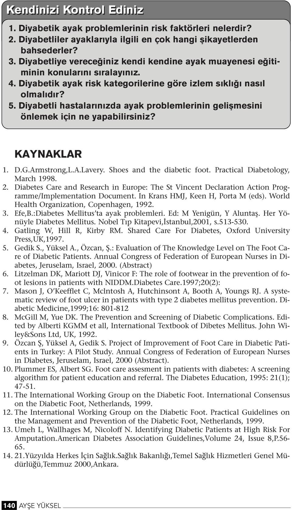 Diyabetli hastalar zda ayak problemlerii geliflmesii ölemek içi e yapabilirsiiz? KAYNAKLAR 1. D.G.Armstrog,L.A.Lavery. Shoes ad the diabetic foot. Practical Diabetology, March 1998. 2.