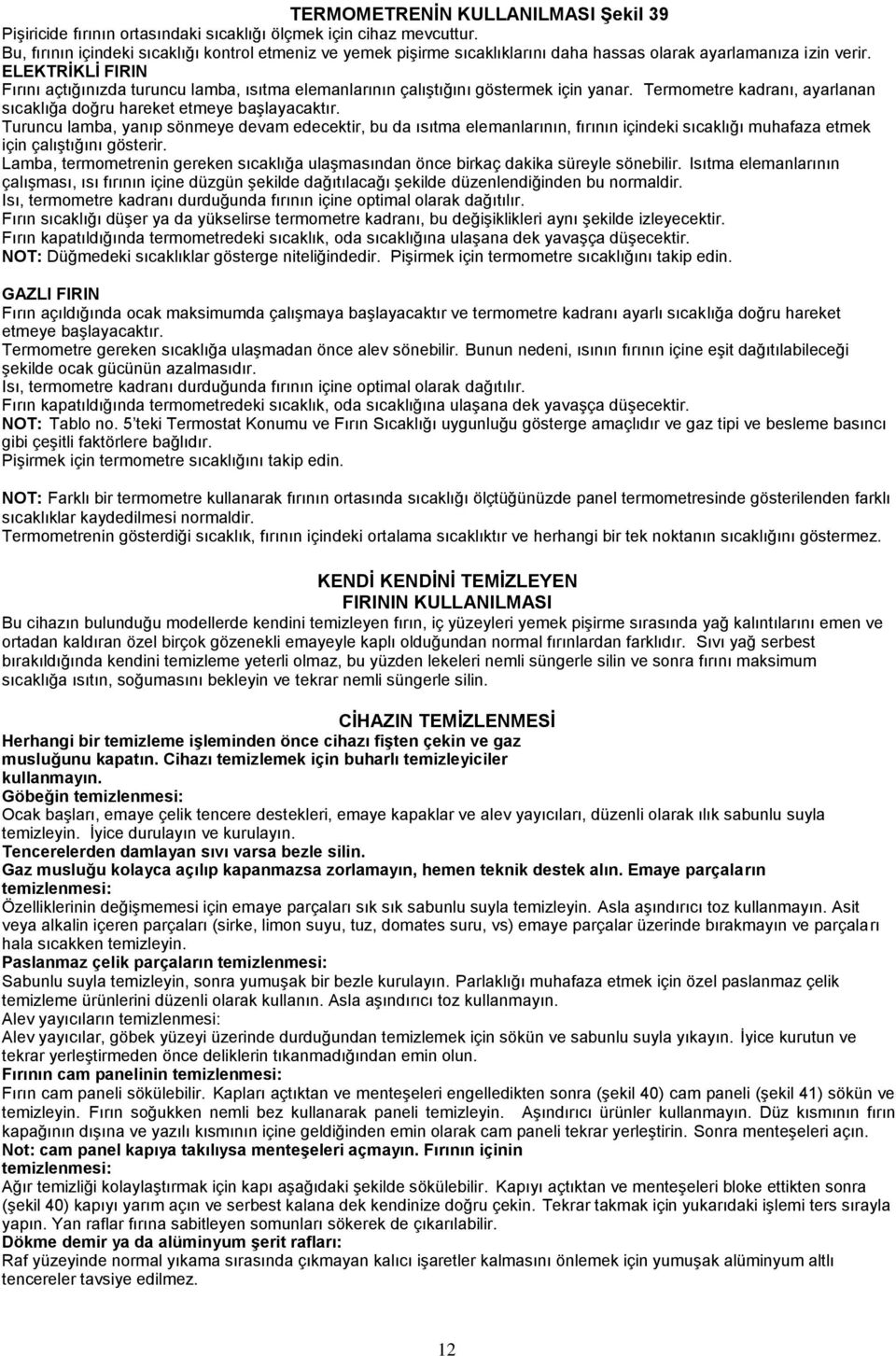 ELEKTRĠKLĠ FIRIN Fırını açtığınızda turuncu lamba, ısıtma elemanlarının çalıģtığını göstermek için yanar. Termometre kadranı, ayarlanan sıcaklığa doğru hareket etmeye baģlayacaktır.