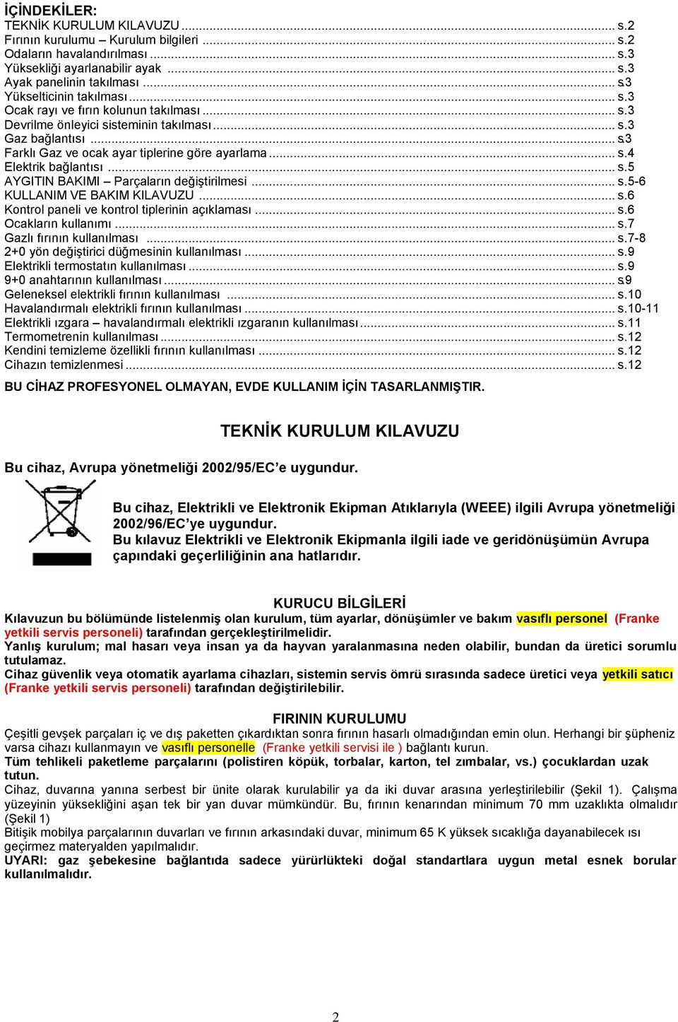 .. s.56 KULLANIM VE BAKIM KILAVUZU... s.6 Kontrol paneli ve kontrol tiplerinin açıklaması... s.6 Ocakların kullanımı... s.7 Gazlı fırının kullanılması... s.78 2+0 yön değiģtirici düğmesinin kullanılması.