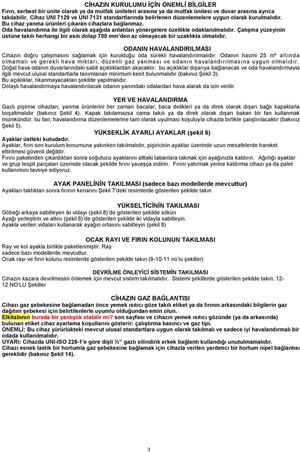 Oda havalandırma ile ilgili olarak aģağıda anlatılan yönergelere özellikle odaklanılmalıdır. ÇalıĢma yüzeyinin üstüne takılı herhangi bir asılı dolap 700 mm den az olmayacak bir uzaklıkta olmalıdır.