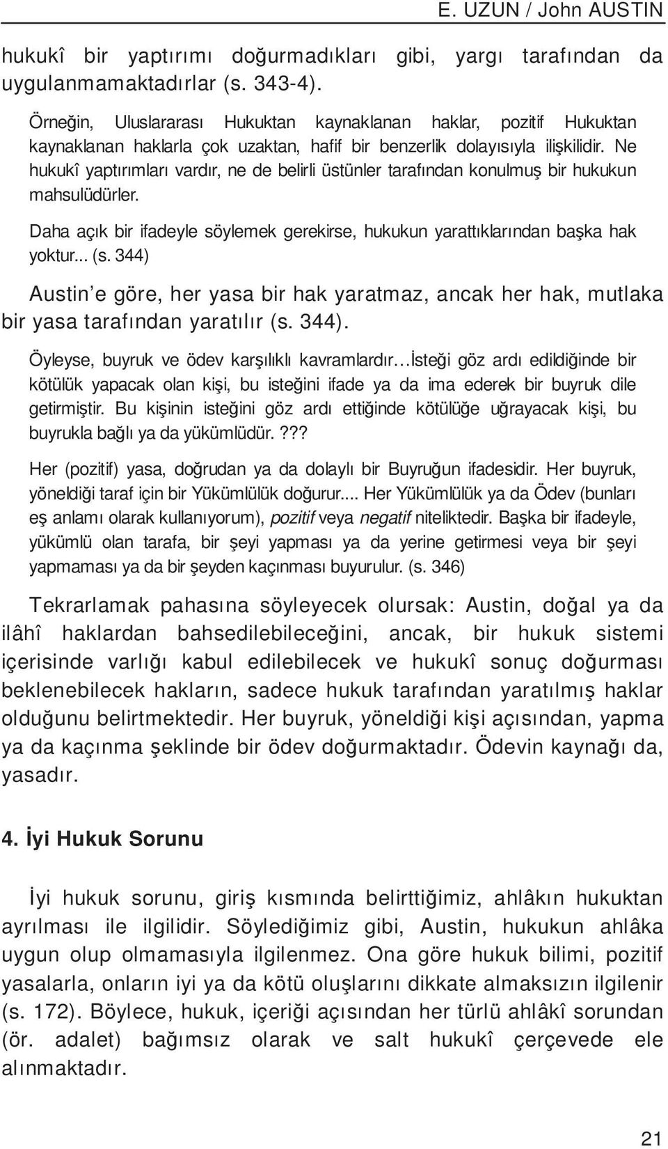 Ne hukukî yaptırımları vardır, ne de belirli üstünler tarafından konulmu bir hukukun mahsulüdürler. Daha açık bir ifadeyle söylemek gerekirse, hukukun yarattıklarından ba ka hak yoktur... (s.