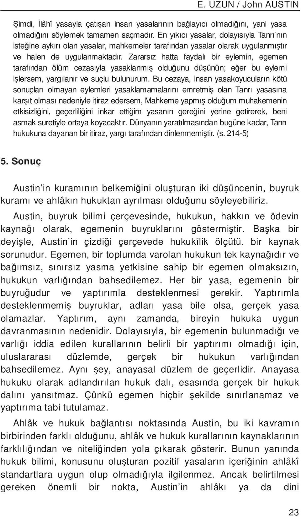 Zararsız hatta faydalı bir eylemin, egemen tarafından ölüm cezasıyla yasaklanmı oldu unu dü ünün; e er bu eylemi i lersem, yargılanır ve suçlu bulunurum.