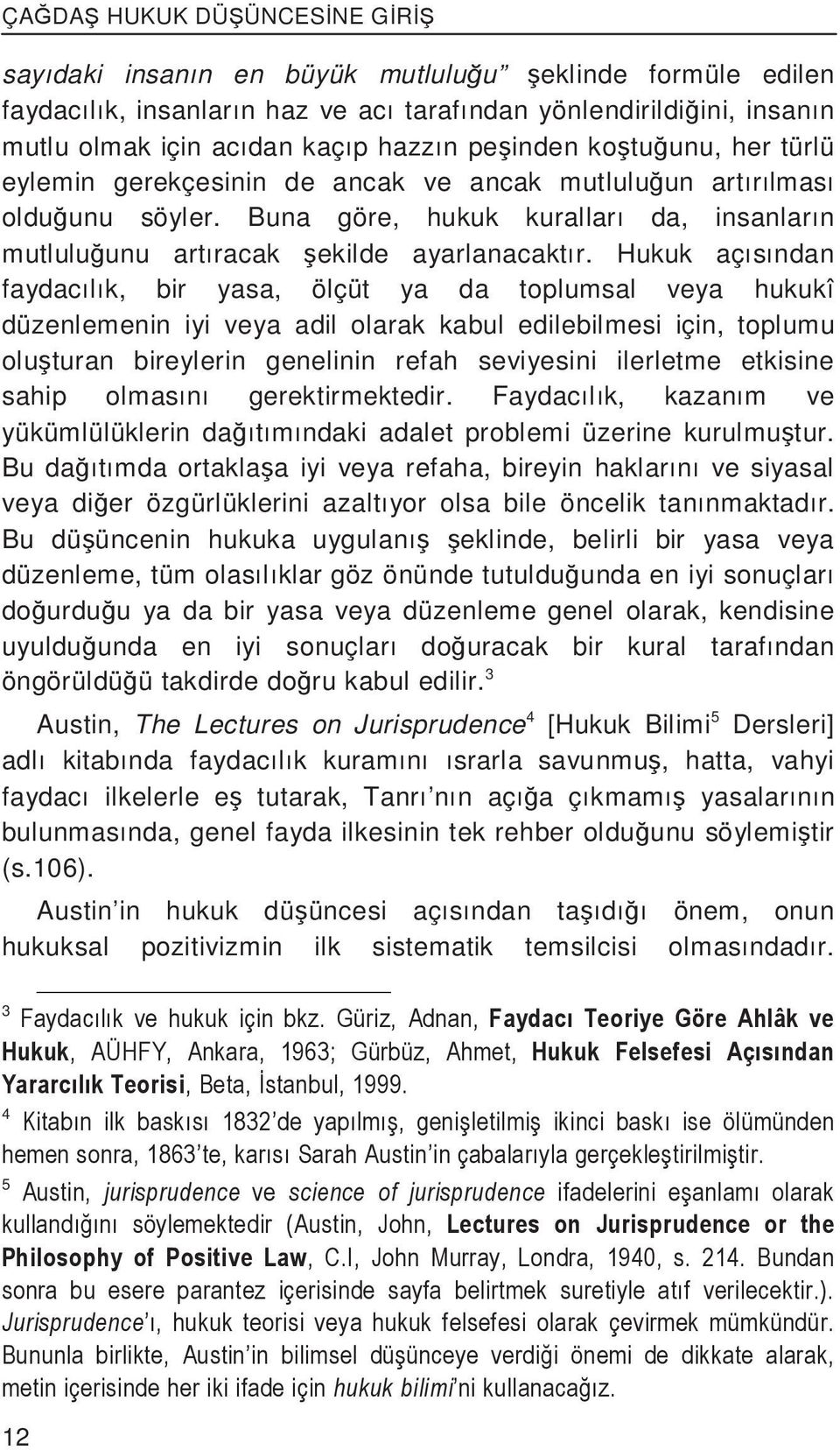 Hukuk açısından faydacılık, bir yasa, ölçüt ya da toplumsal veya hukukî düzenlemenin iyi veya adil olarak kabul edilebilmesi için, toplumu olu turan bireylerin genelinin refah seviyesini ilerletme