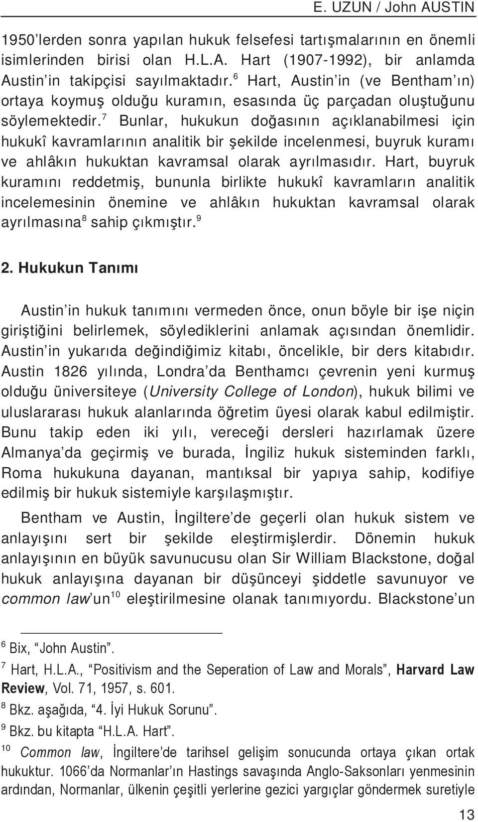 7 Bunlar, hukukun do asının açıklanabilmesi için hukukî kavramlarının analitik bir ekilde incelenmesi, buyruk kuramı ve ahlâkın hukuktan kavramsal olarak ayrılmasıdır.