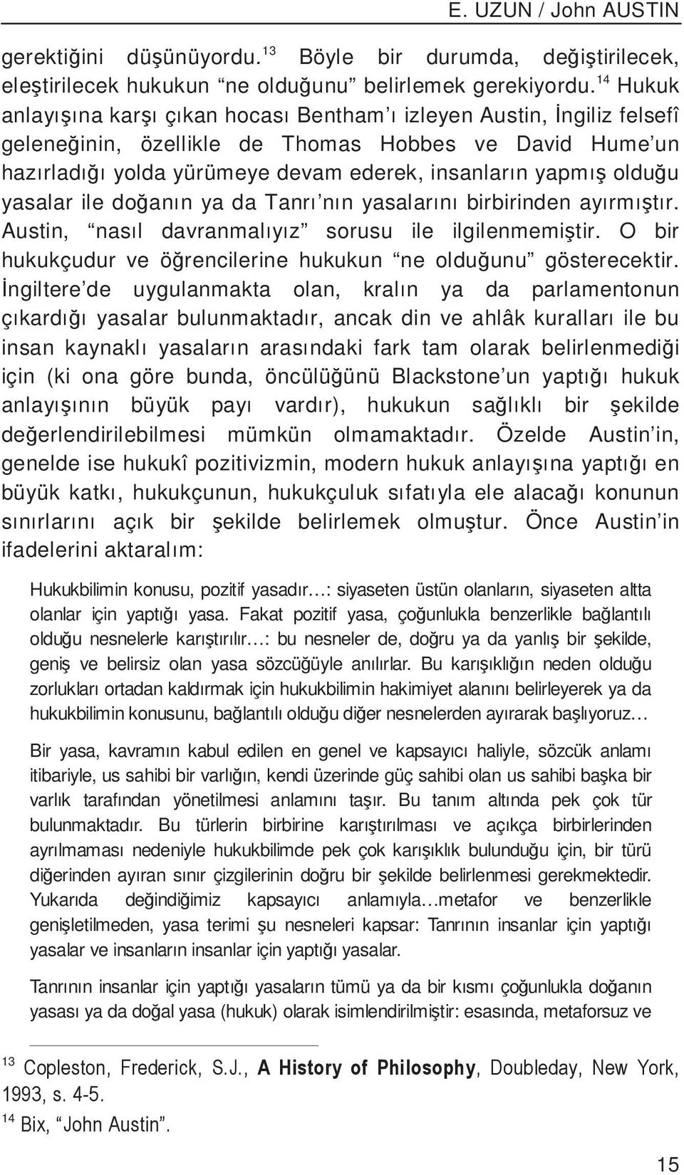 u yasalar ile do anın ya da Tanrı nın yasalarını birbirinden ayırmı tır. Austin, nasıl davranmalıyız sorusu ile ilgilenmemi tir. O bir hukukçudur ve ö rencilerine hukukun ne oldu unu gösterecektir.