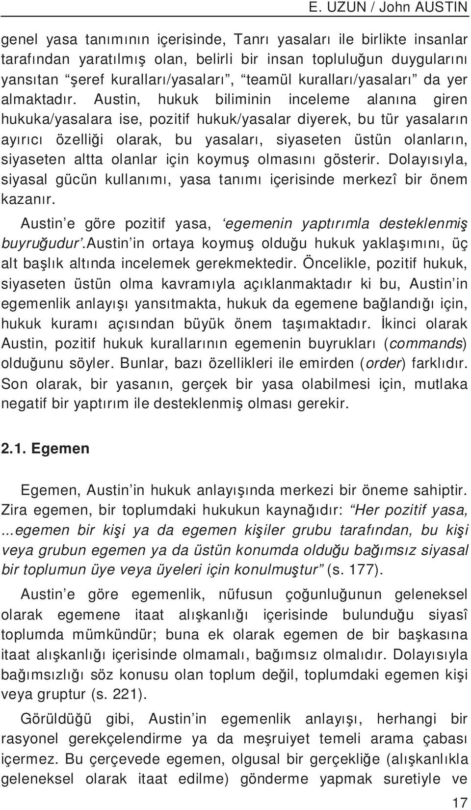 Austin, hukuk biliminin inceleme alanına giren hukuka/yasalara ise, pozitif hukuk/yasalar diyerek, bu tür yasaların ayırıcı özelli i olarak, bu yasaları, siyaseten üstün olanların, siyaseten altta