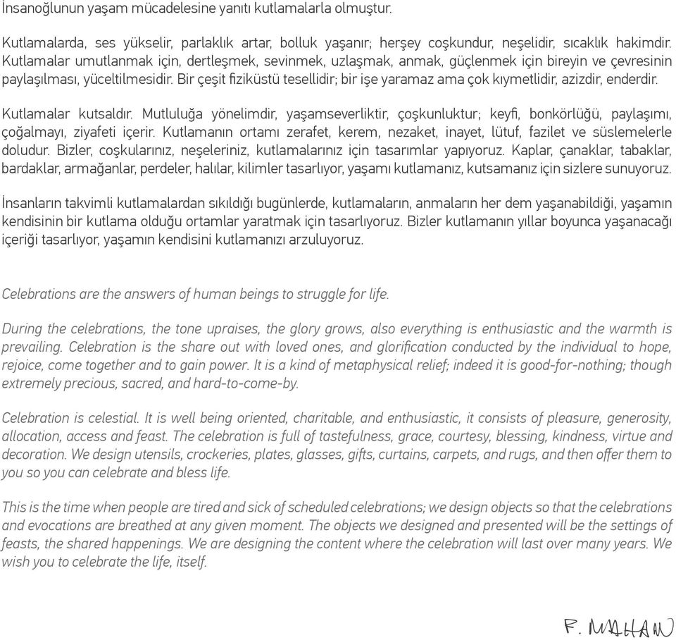 Bir çeşit fiziküstü tesellidir; bir işe yaramaz ama çok kıymetlidir, azizdir, enderdir. Kutlamalar kutsaldır.