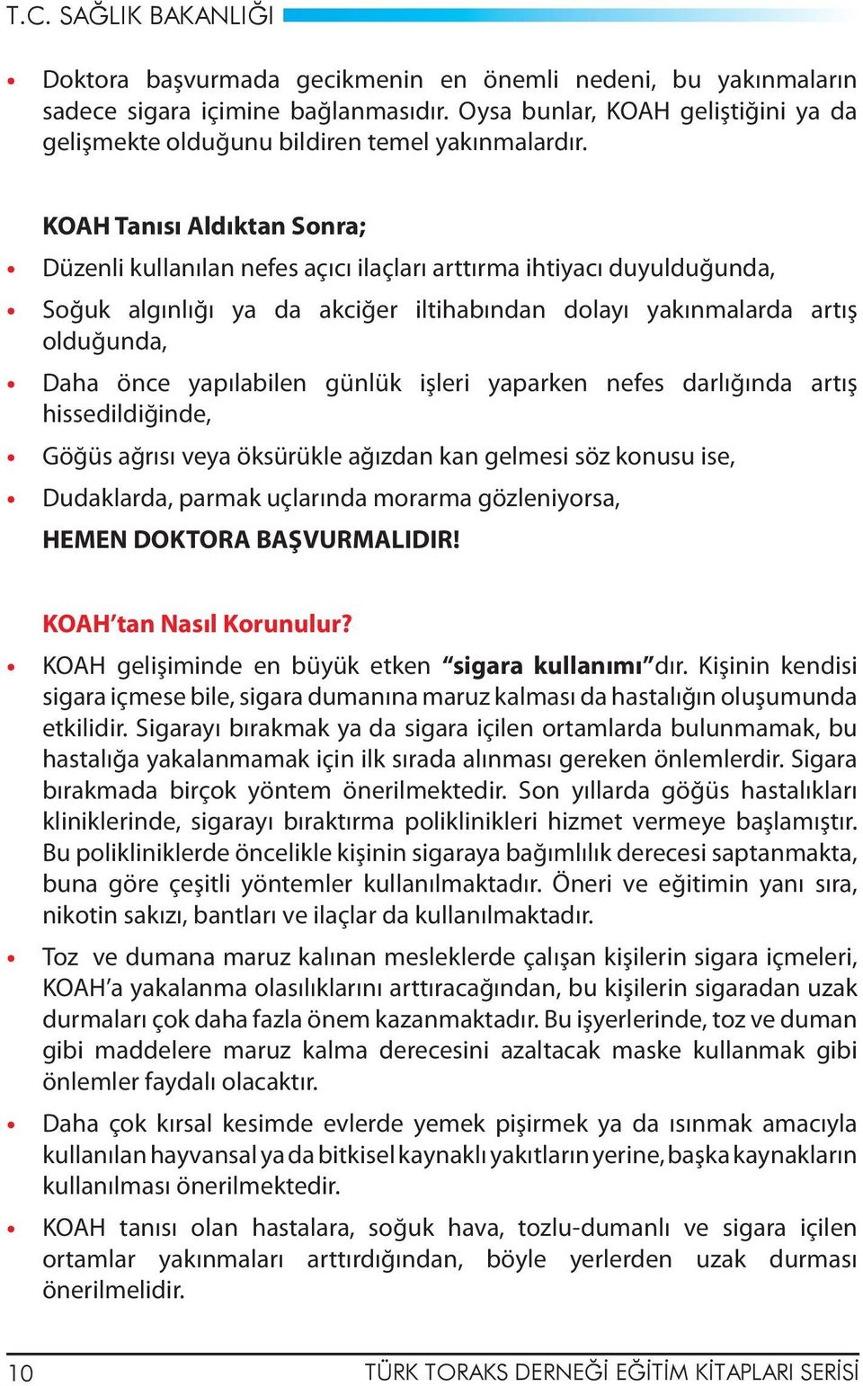 KOAH Tanısı Aldıktan Sonra; Düzenli kullanılan nefes açıcı ilaçları arttırma ihtiyacı duyulduğunda, Soğuk algınlığı ya da akciğer iltihabından dolayı yakınmalarda artış olduğunda, Daha önce