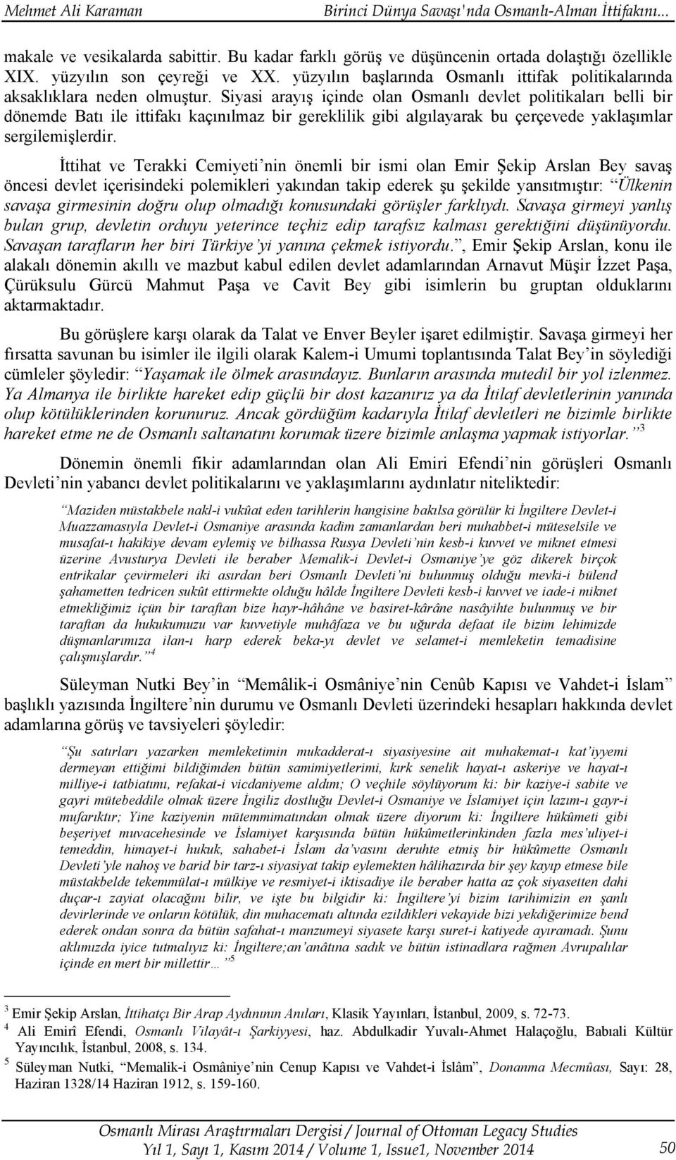 Siyasi arayış içinde olan Osmanlı devlet politikaları belli bir dönemde Batı ile ittifakı kaçınılmaz bir gereklilik gibi algılayarak bu çerçevede yaklaşımlar sergilemişlerdir.