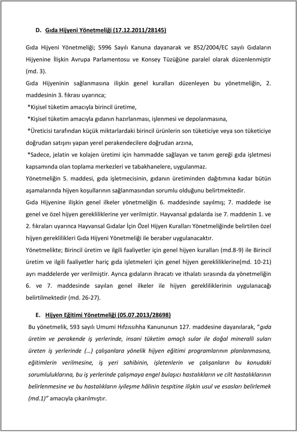 Gıda Hijyeninin sağlanmasına ilişkin genel kuralları düzenleyen bu yönetmeliğin, 2. maddesinin 3.