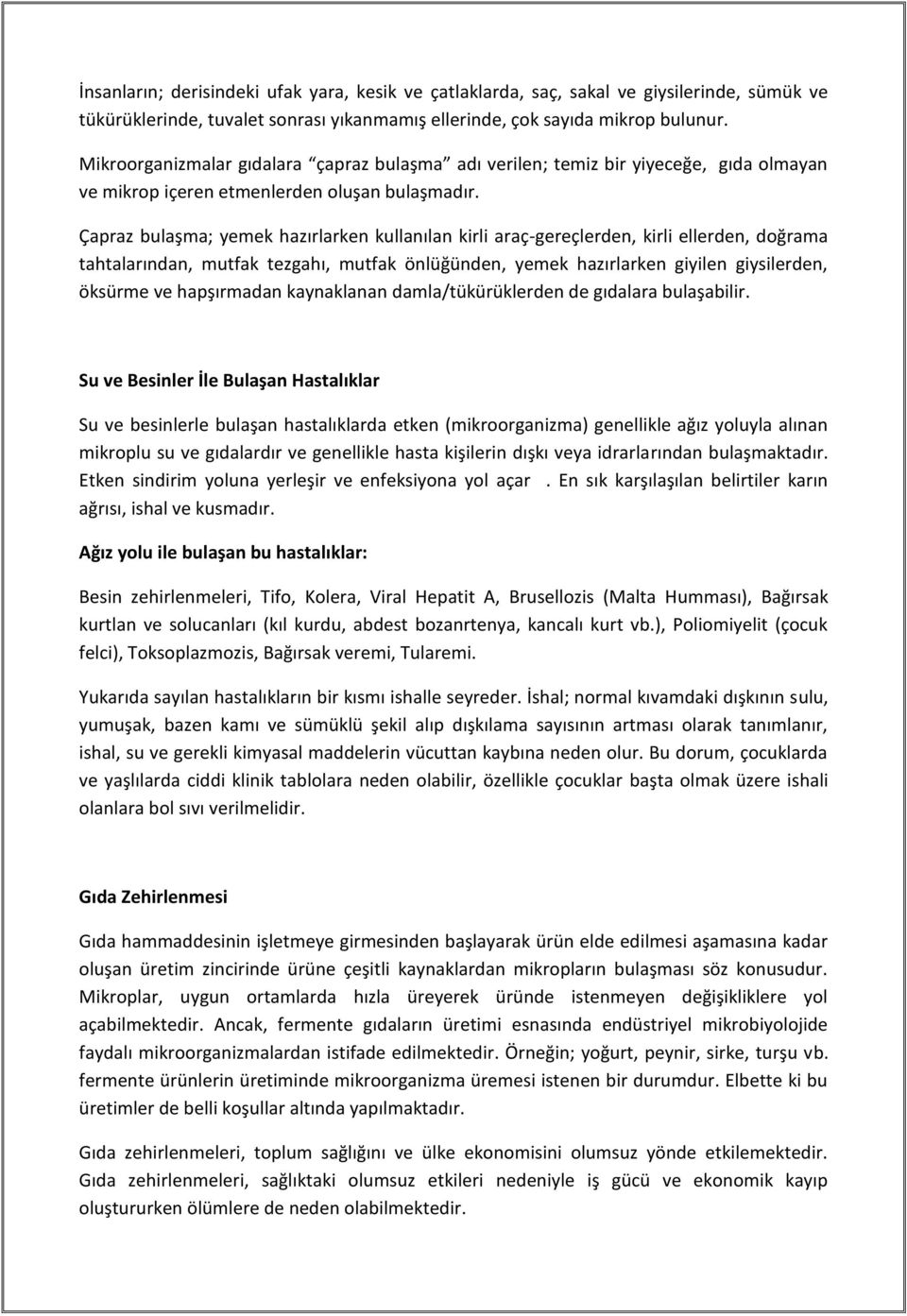 Çapraz bulaşma; yemek hazırlarken kullanılan kirli araç-gereçlerden, kirli ellerden, doğrama tahtalarından, mutfak tezgahı, mutfak önlüğünden, yemek hazırlarken giyilen giysilerden, öksürme ve