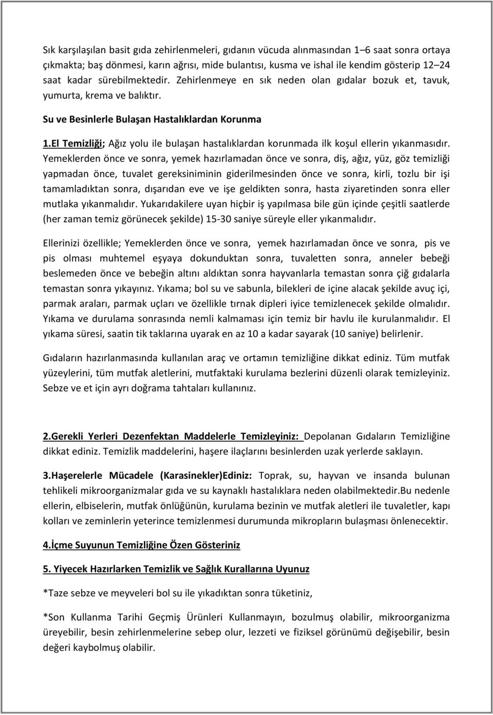 El Temizliği; Ağız yolu ile bulaşan hastalıklardan korunmada ilk koşul ellerin yıkanmasıdır.