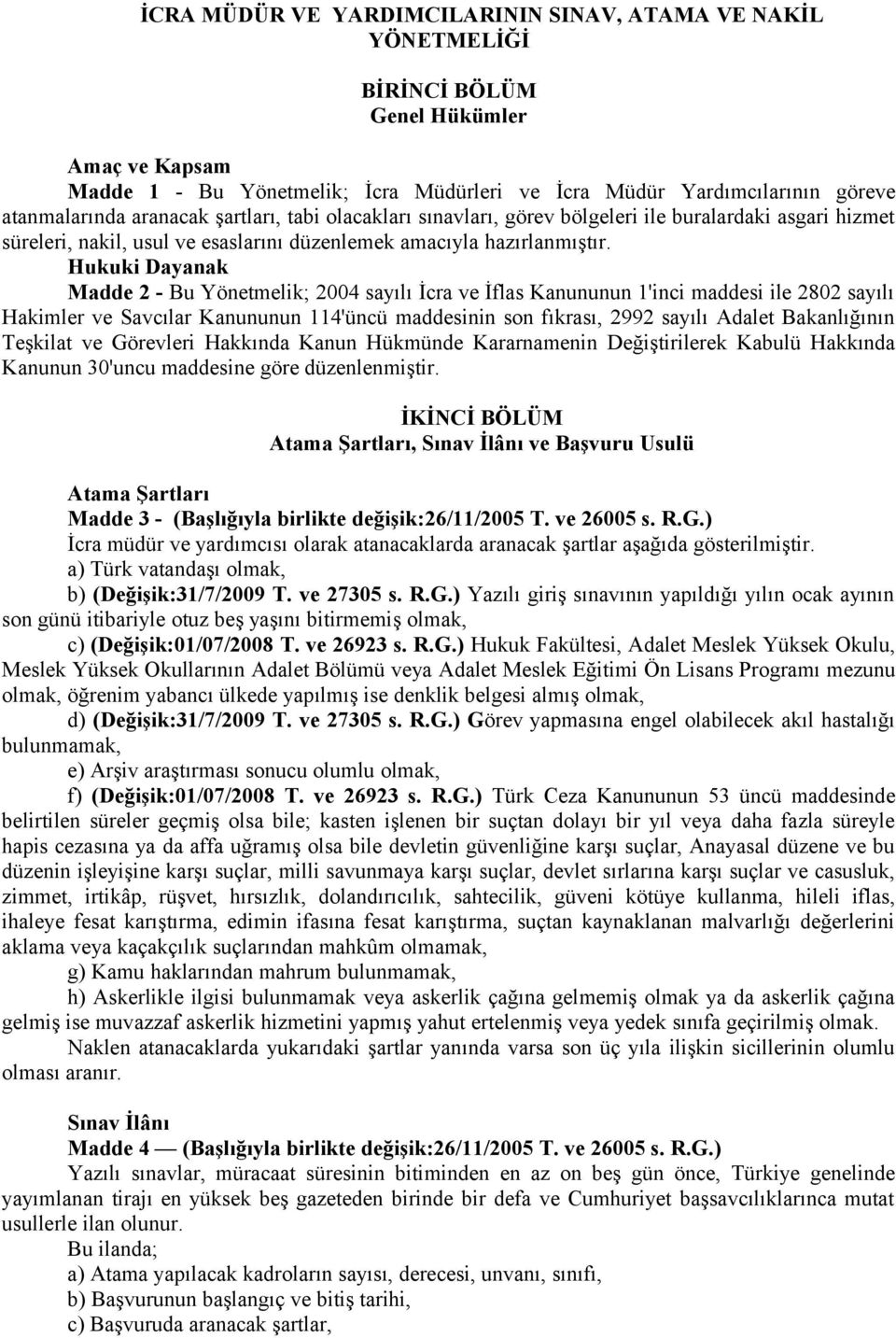 Hukuki Dayanak Madde 2 - Bu Yönetmelik; 2004 sayılı İcra ve İflas Kanununun 1'inci maddesi ile 2802 sayılı Hakimler ve Savcılar Kanununun 114'üncü maddesinin son fıkrası, 2992 sayılı Adalet