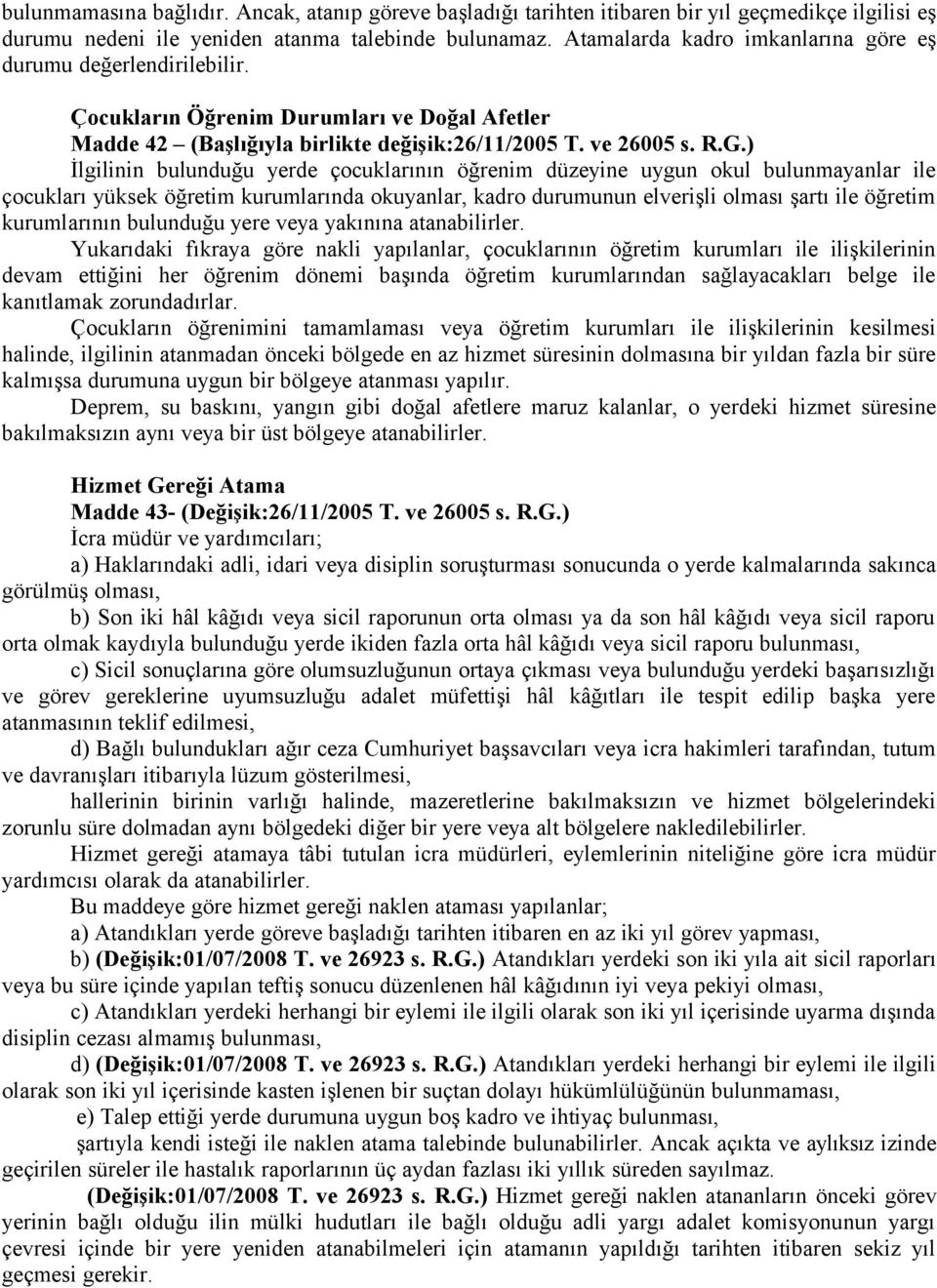 ) İlgilinin bulunduğu yerde çocuklarının öğrenim düzeyine uygun okul bulunmayanlar ile çocukları yüksek öğretim kurumlarında okuyanlar, kadro durumunun elverişli olması şartı ile öğretim kurumlarının