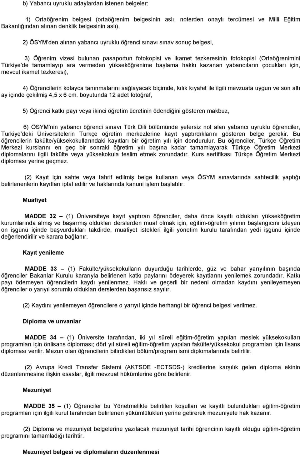 yükseköğrenime başlama hakkı kazanan yabancıların çocukları için, mevcut ikamet tezkeresi), 4) Öğrencilerin kolayca tanınmalarını sağlayacak biçimde, kılık kıyafet ile ilgili mevzuata uygun ve son