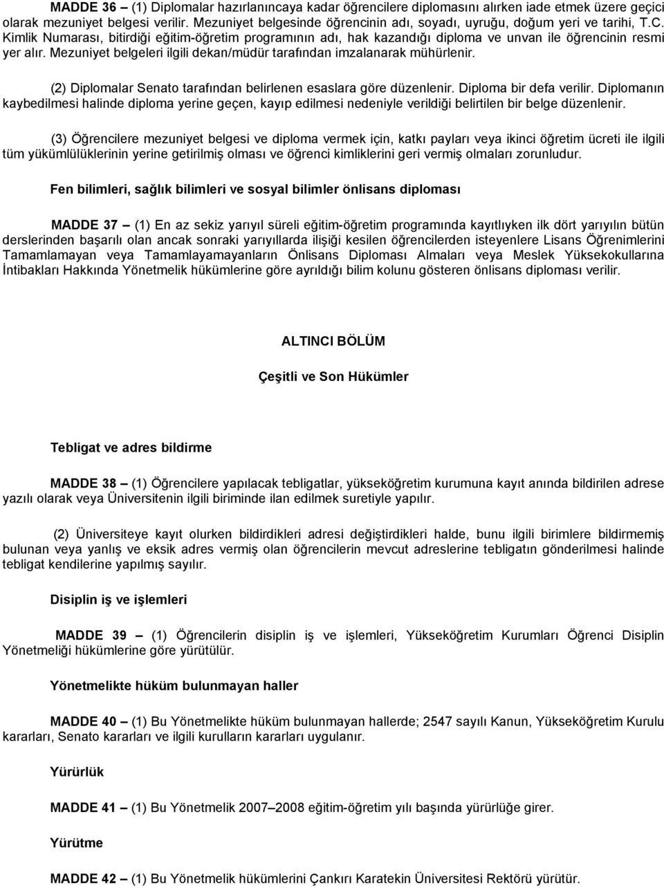 Mezuniyet belgeleri ilgili dekan/müdür tarafından imzalanarak mühürlenir. (2) Diplomalar Senato tarafından belirlenen esaslara göre düzenlenir. Diploma bir defa verilir.