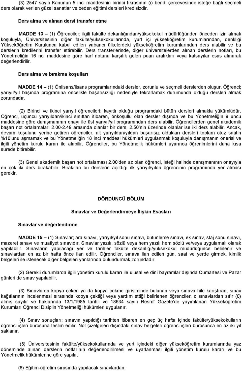 yurt içi yükseköğretim kurumlarından, denkliği Yükseköğretim Kurulunca kabul edilen yabancı ülkelerdeki yükseköğretim kurumlarından ders alabilir ve bu derslerin kredilerini transfer ettirebilir.