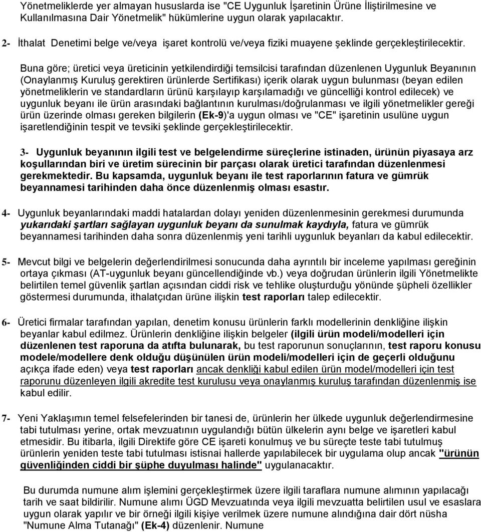 Buna göre; üretici veya üreticinin yetkilendirdiği temsilcisi tarafından düzenlenen Uygunluk Beyanının (Onaylanmış Kuruluş gerektiren ürünlerde Sertifikası) içerik olarak uygun bulunması (beyan