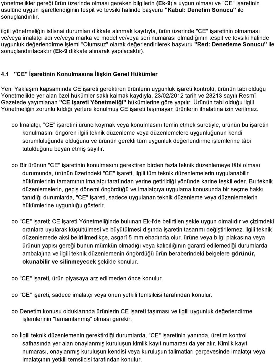 ilgili yönetmeliğin istisnai durumları dikkate alınmak kaydıyla, ürün üzerinde "CE" işaretinin olmaması ve/veya imalatçı adı ve/veya marka ve model ve/veya seri numarası olmadığının tespit ve tevsiki