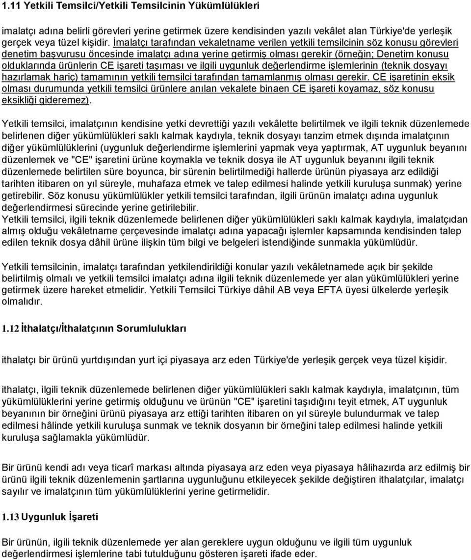 ürünlerin CE işareti taşıması ve ilgili uygunluk değerlendirme işlemlerinin (teknik dosyayı hazırlamak hariç) tamamının yetkili temsilci tarafından tamamlanmış olması gerekir.