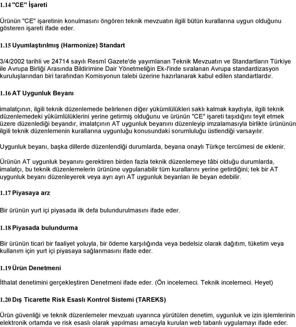 Ek-l'inde sıralanan Avrupa standardizasyon kuruluşlarından biri tarafından Komisyonun talebi üzerine hazırlanarak kabul edilen standartlardır. 1.