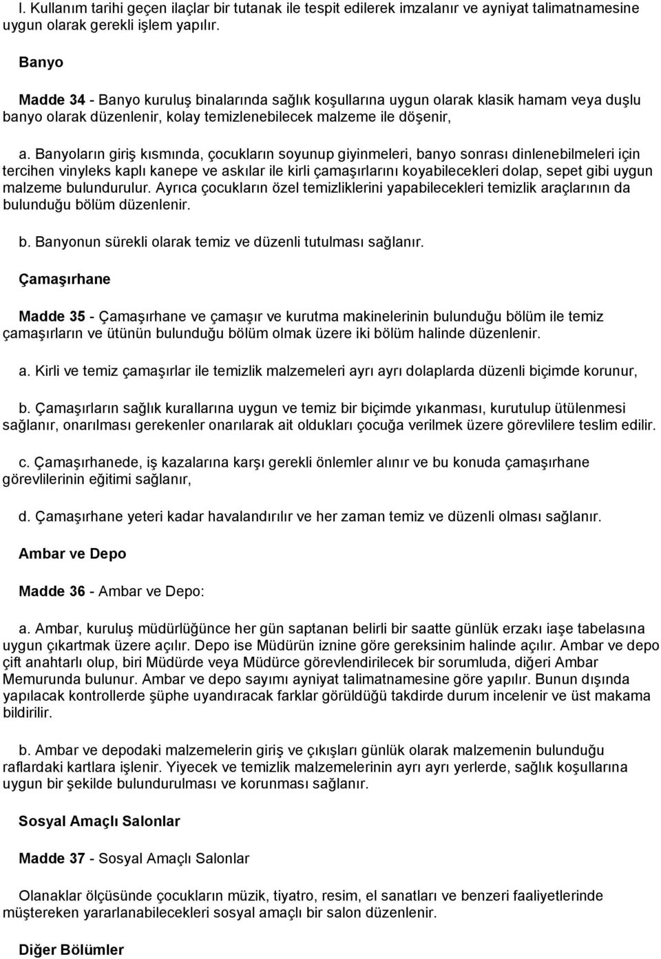 Banyoların giriş kısmında, çocukların soyunup giyinmeleri, banyo sonrası dinlenebilmeleri için tercihen vinyleks kaplı kanepe ve askılar ile kirli çamaşırlarını koyabilecekleri dolap, sepet gibi