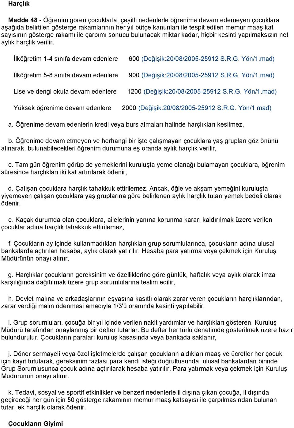 İlköğretim 1-4 sınıfa devam edenlere İlköğretim 5-8 sınıfa devam edenlere Lise ve dengi okula devam edenlere Yüksek öğrenime devam edenlere 600 (Değişik:20/08/2005-25912 S.R.G. Yön/1.