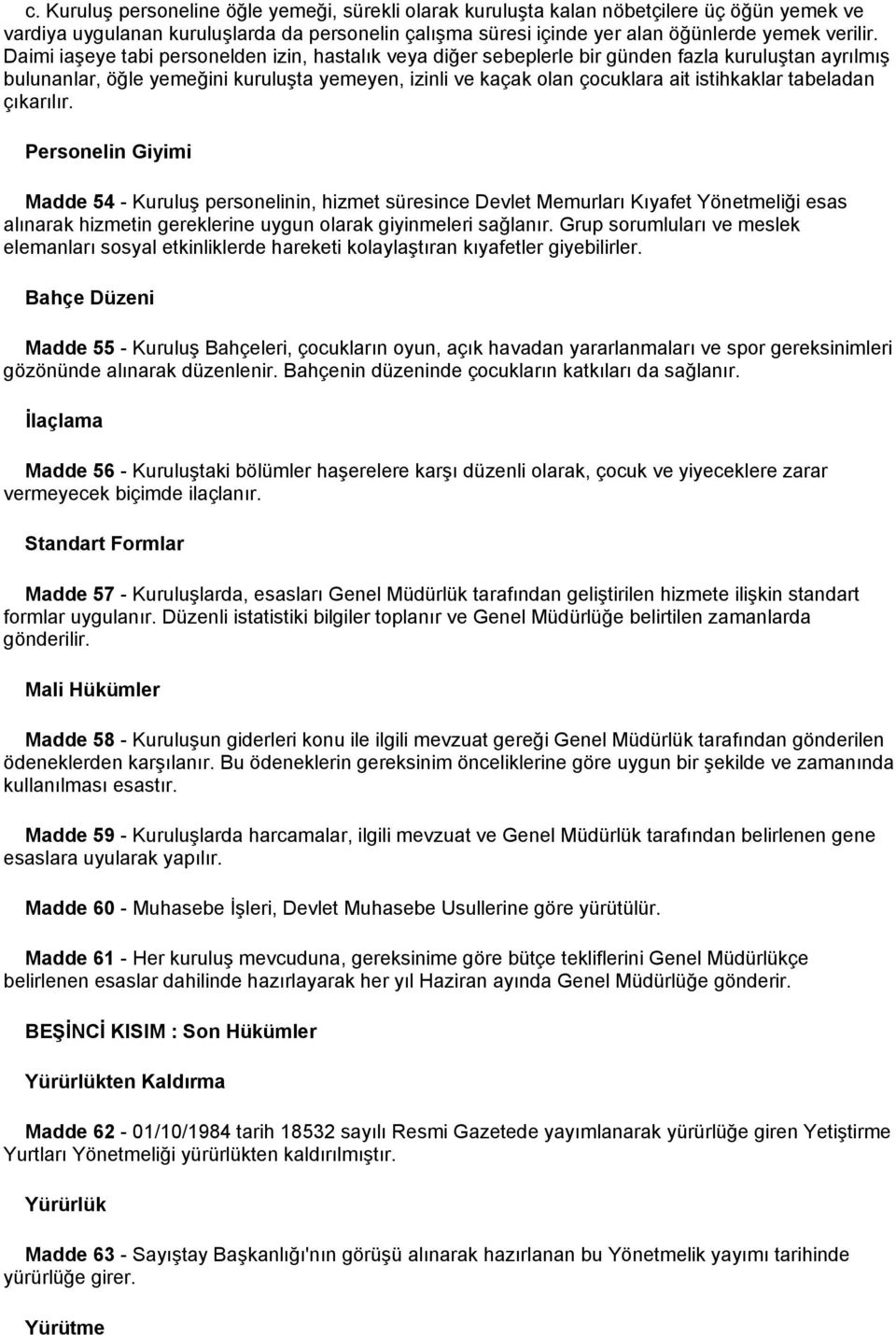 tabeladan çıkarılır. Personelin Giyimi Madde 54 - Kuruluş personelinin, hizmet süresince Devlet Memurları Kıyafet Yönetmeliği esas alınarak hizmetin gereklerine uygun olarak giyinmeleri sağlanır.