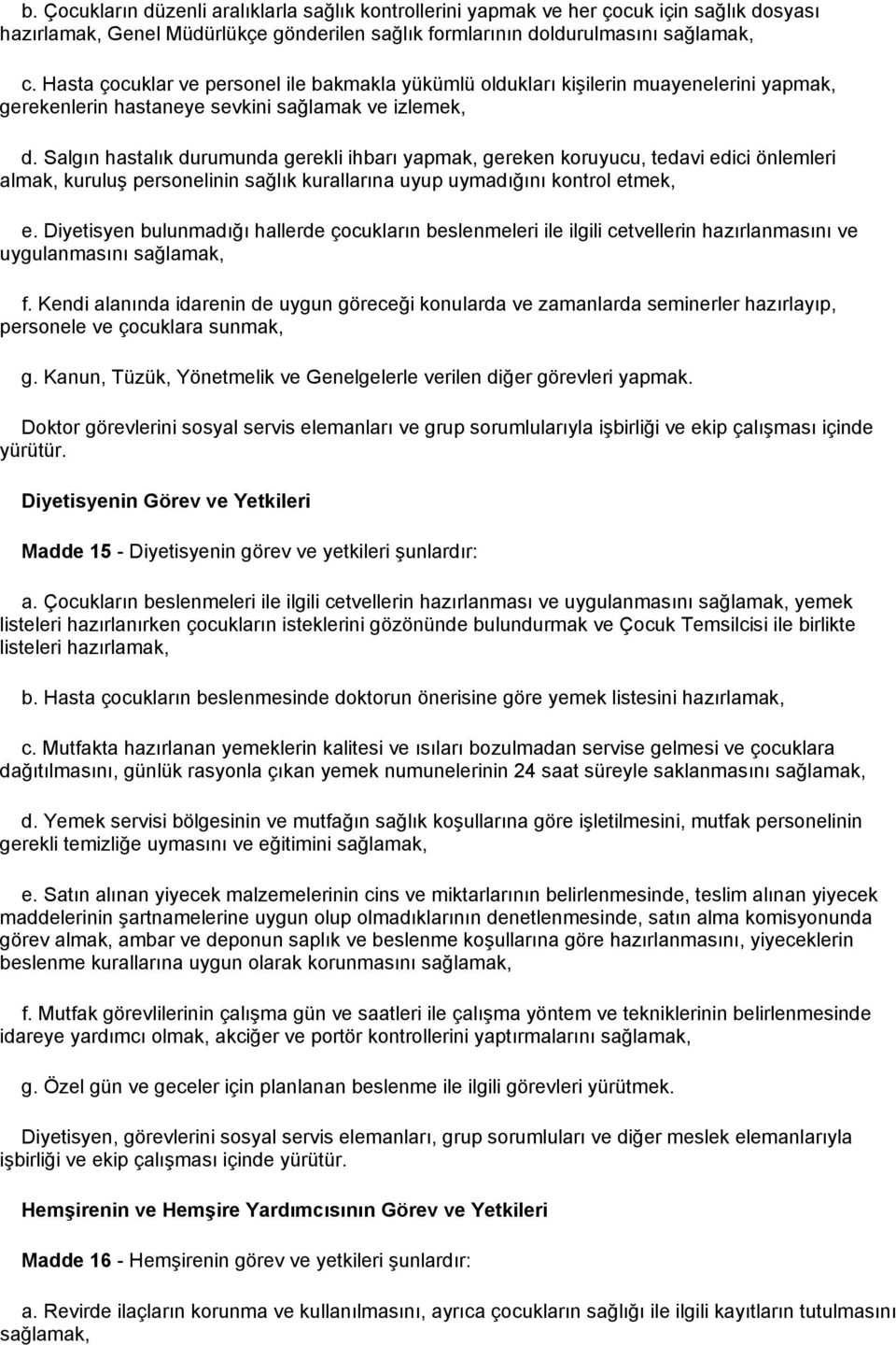 Salgın hastalık durumunda gerekli ihbarı yapmak, gereken koruyucu, tedavi edici önlemleri almak, kuruluş personelinin sağlık kurallarına uyup uymadığını kontrol etmek, e.