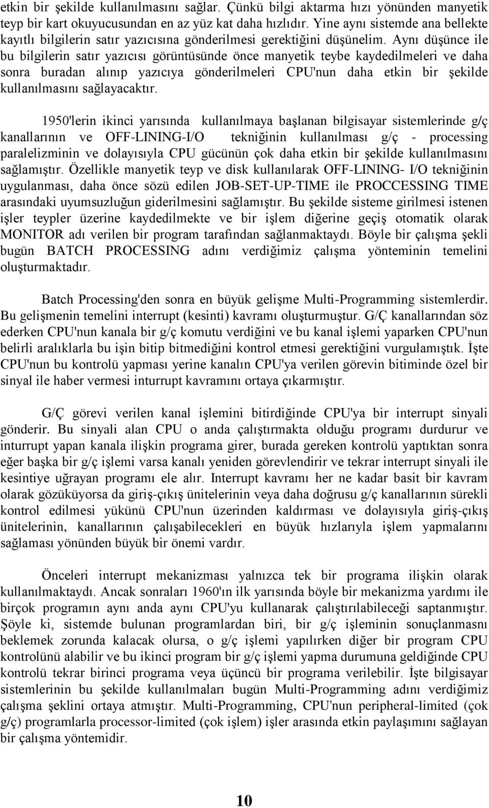 Aynı düģünce ile bu bilgilerin satır yazıcısı görüntüsünde önce manyetik teybe kaydedilmeleri ve daha sonra buradan alınıp yazıcıya gönderilmeleri CPU'nun daha etkin bir Ģekilde kullanılmasını