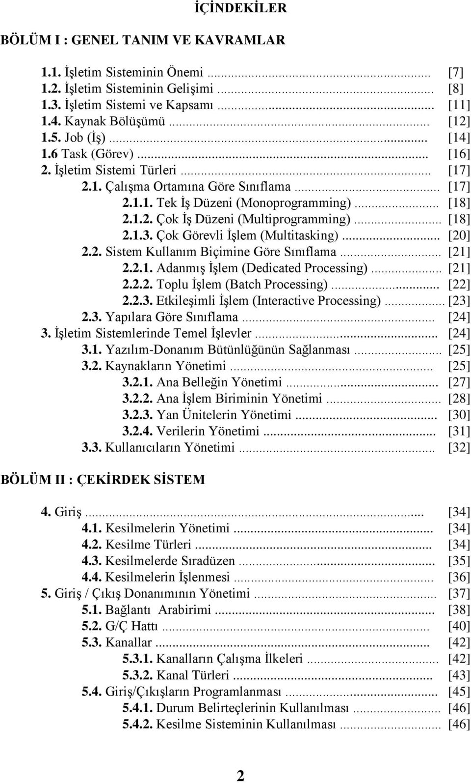 .. [18] 2.1.3. Çok Görevli ĠĢlem (Multitasking)... [20] 2.2. Sistem Kullanım Biçimine Göre Sınıflama... [21] 2.2.1. AdanmıĢ ĠĢlem (Dedicated Processing)... [21] 2.2.2. Toplu ĠĢlem (Batch Processing).