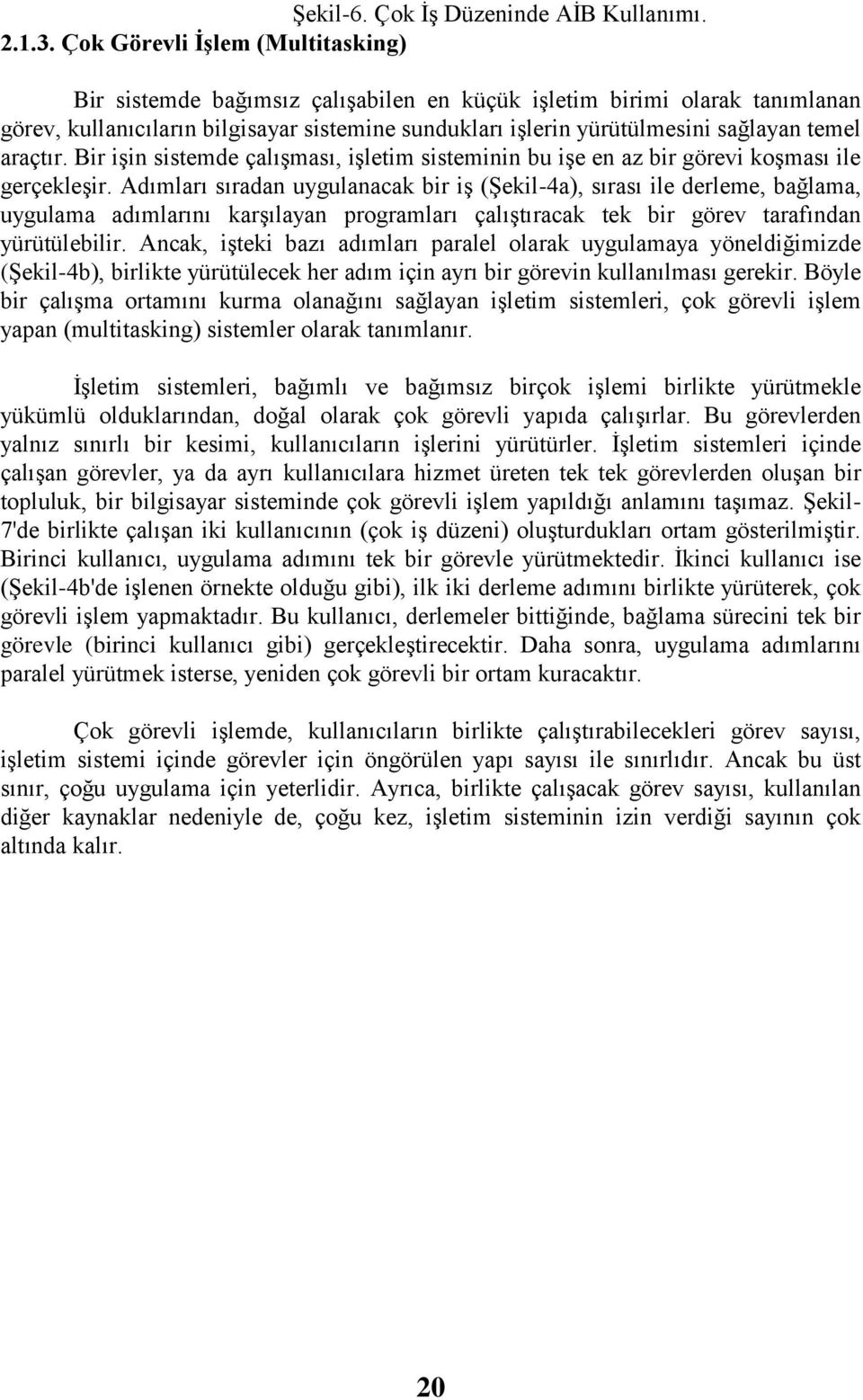 araçtır. Bir iģin sistemde çalıģması, iģletim sisteminin bu iģe en az bir görevi koģması ile gerçekleģir.