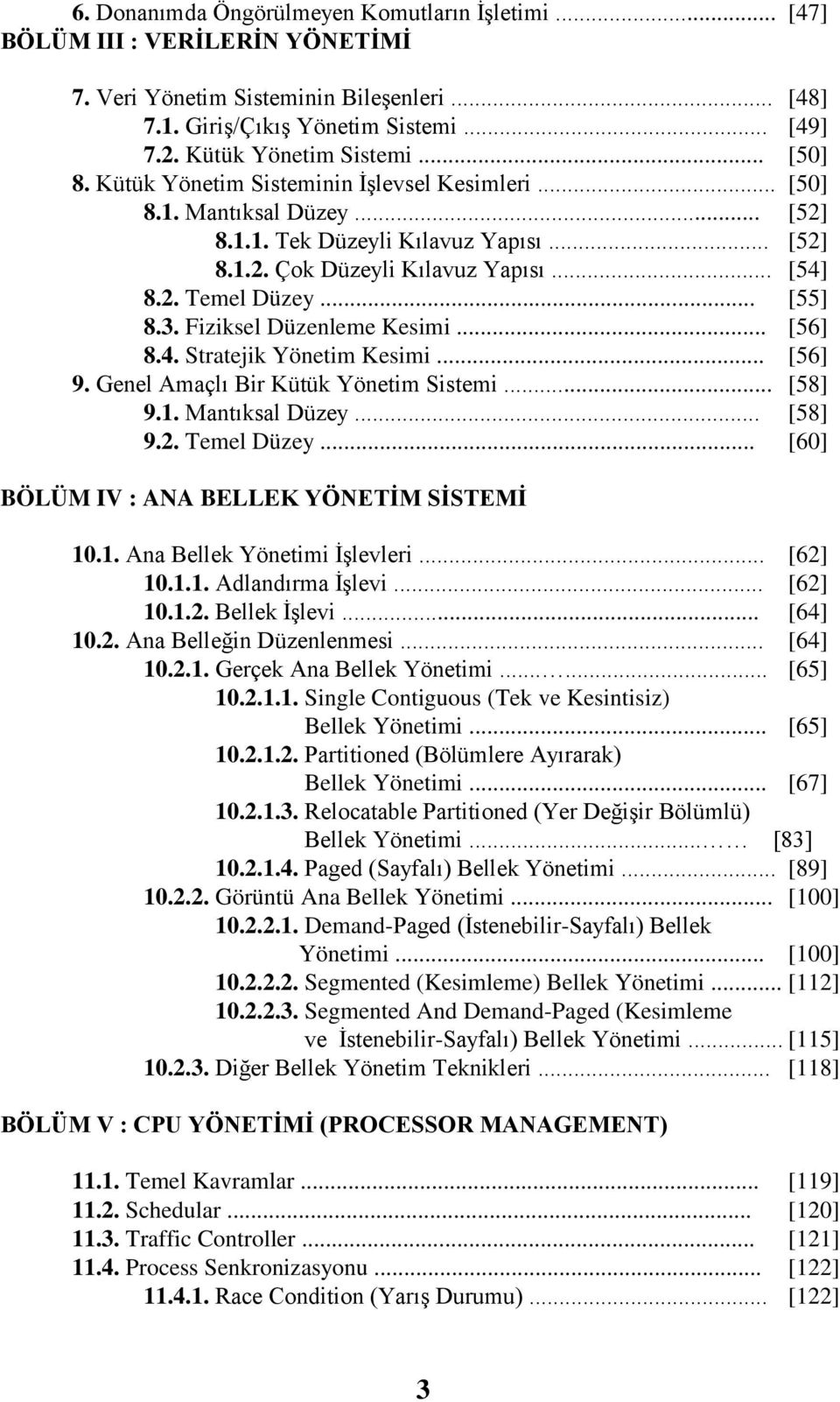 .. [55] 8.3. Fiziksel Düzenleme Kesimi... [56] 8.4. Stratejik Yönetim Kesimi... [56] 9. Genel Amaçlı Bir Kütük Yönetim Sistemi... [58] 9.1. Mantıksal Düzey... [58] 9.2. Temel Düzey.