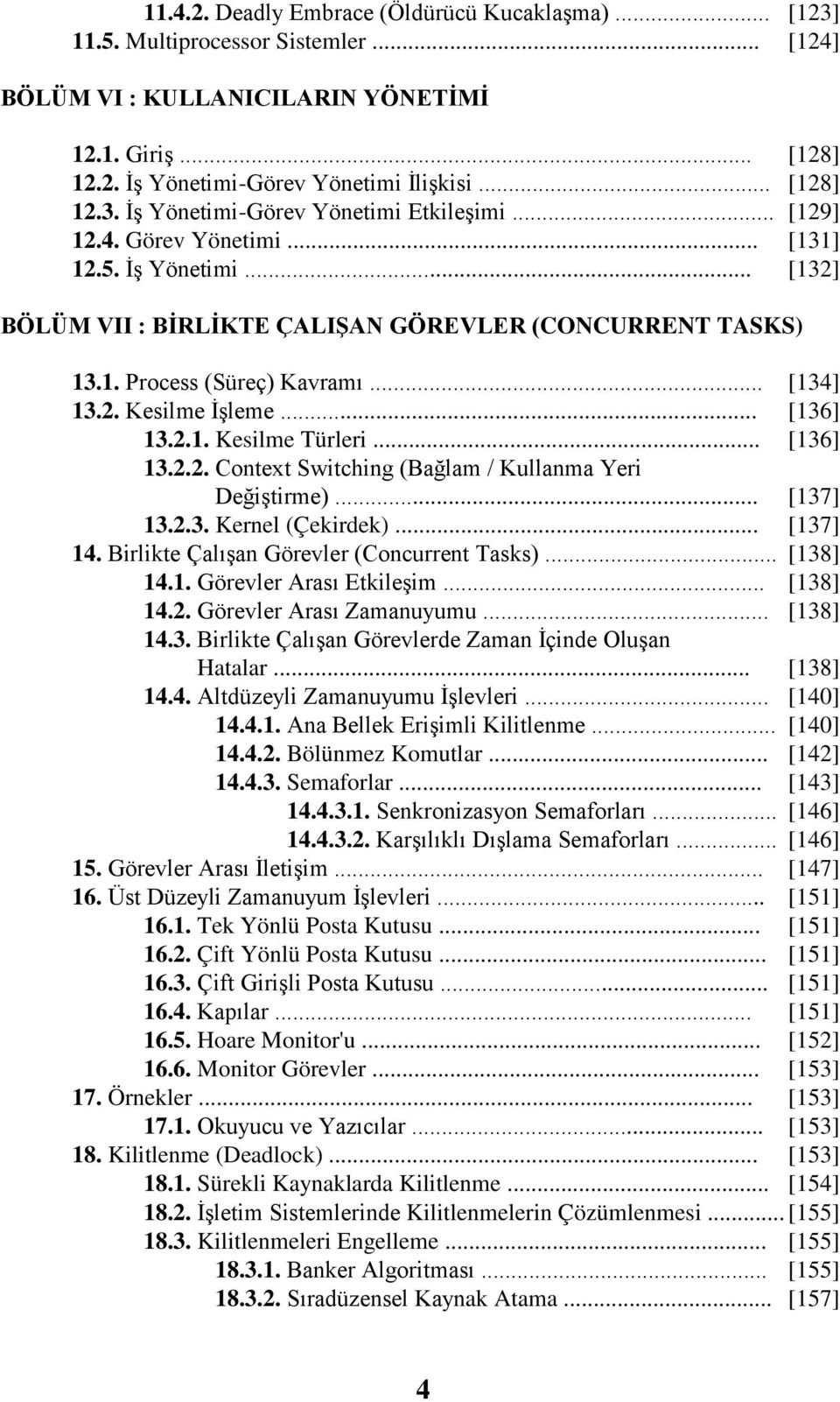 .. [134] 13.2. Kesilme ĠĢleme... [136] 13.2.1. Kesilme Türleri... [136] 13.2.2. Context Switching (Bağlam / Kullanma Yeri DeğiĢtirme)... [137] 13.2.3. Kernel (Çekirdek)... [137] 14.