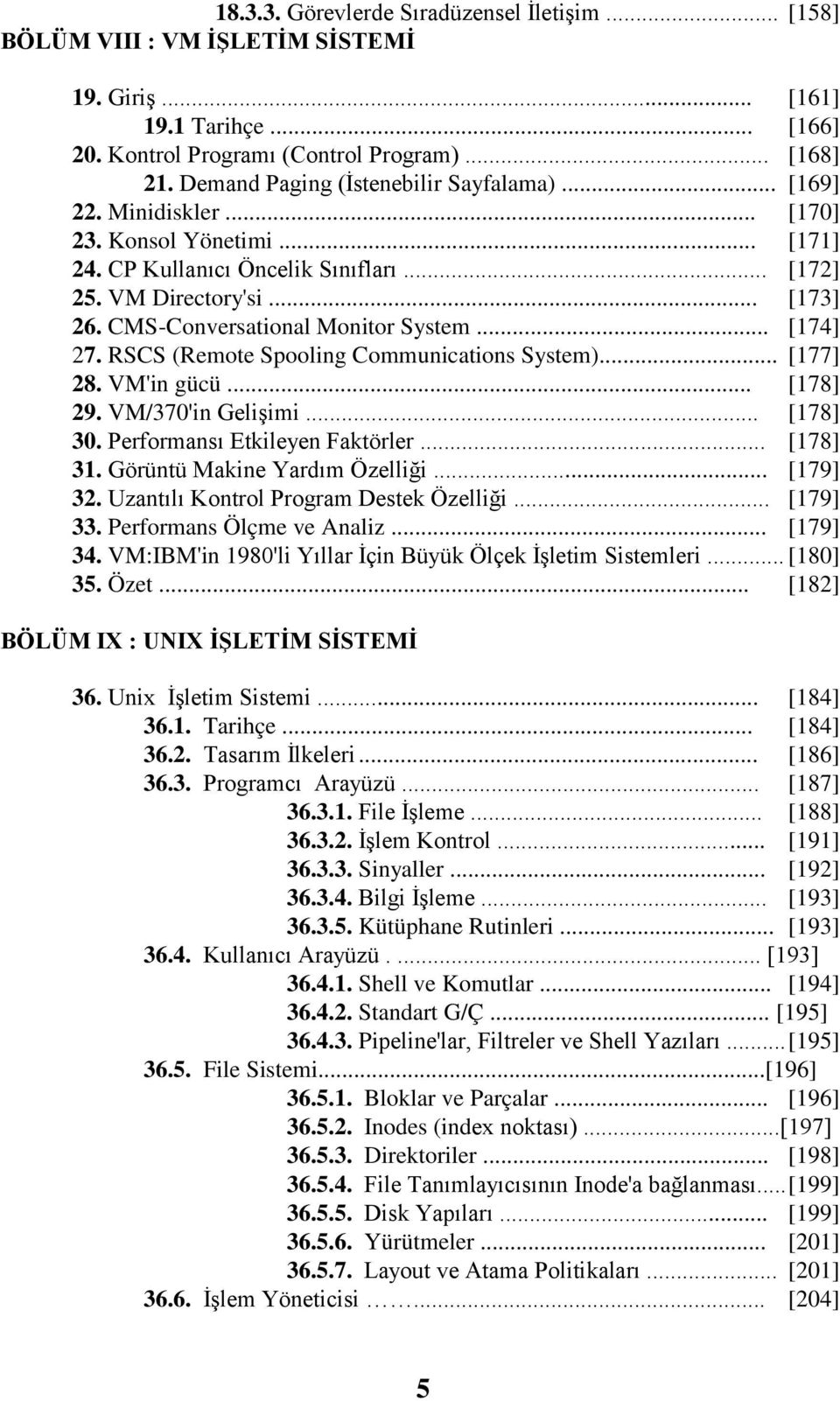 CMS-Conversational Monitor System... [174] 27. RSCS (Remote Spooling Communications System)... [177] 28. VM'in gücü... [178] 29. VM/370'in GeliĢimi... [178] 30. Performansı Etkileyen Faktörler.