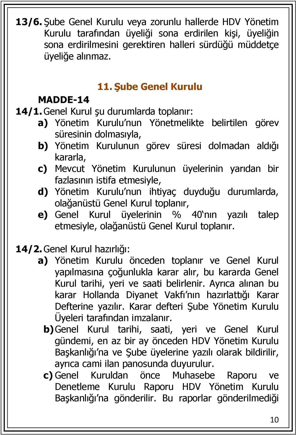 Genel Kurul şu durumlarda toplanır: a) Yönetim Kurulu nun Yönetmelikte belirtilen görev süresinin dolmasıyla, b) Yönetim Kurulunun görev süresi dolmadan aldığı kararla, c) Mevcut Yönetim Kurulunun