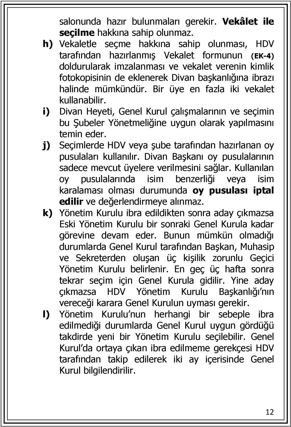 halinde mümkündür. Bir üye en fazla iki vekalet kullanabilir. i) Divan Heyeti, Genel Kurul çalışmalarının ve seçimin bu Şubeler Yönetmeliğine uygun olarak yapılmasını temin eder.