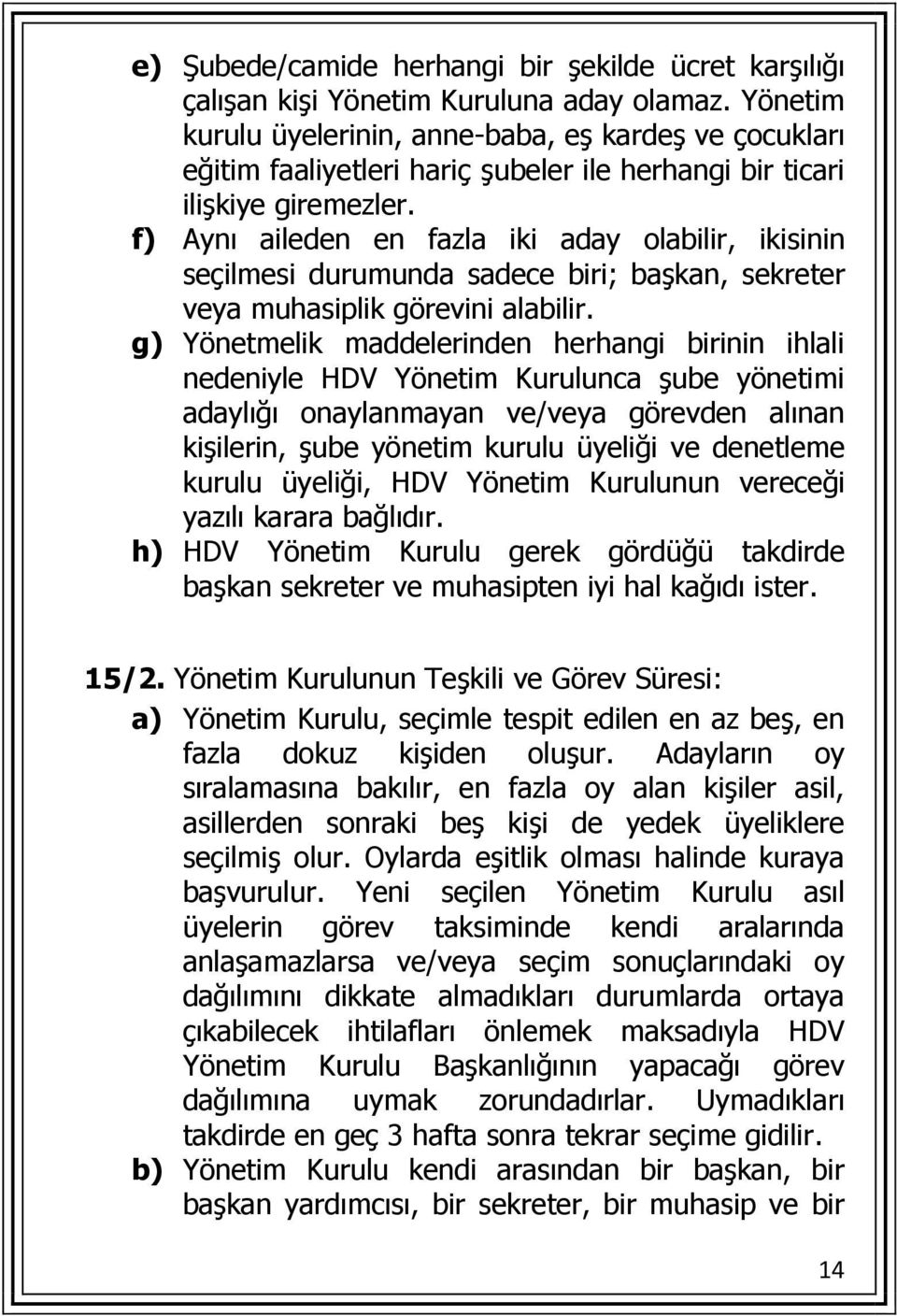 f) Aynı aileden en fazla iki aday olabilir, ikisinin seçilmesi durumunda sadece biri; başkan, sekreter veya muhasiplik görevini alabilir.