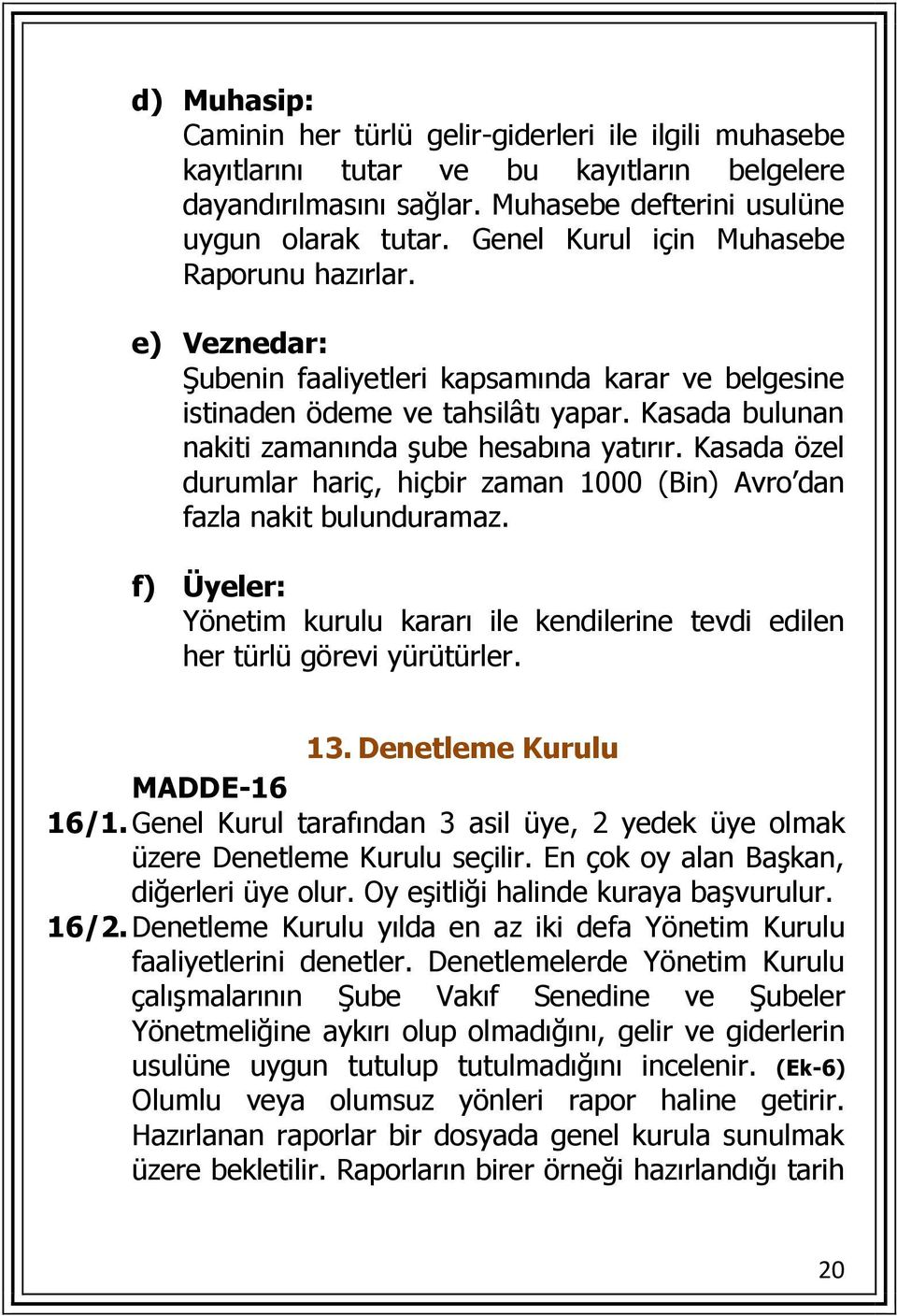 Kasada özel durumlar hariç, hiçbir zaman 1000 (Bin) Avro dan fazla nakit bulunduramaz. f) Üyeler: Yönetim kurulu kararı ile kendilerine tevdi edilen her türlü görevi yürütürler. 13.