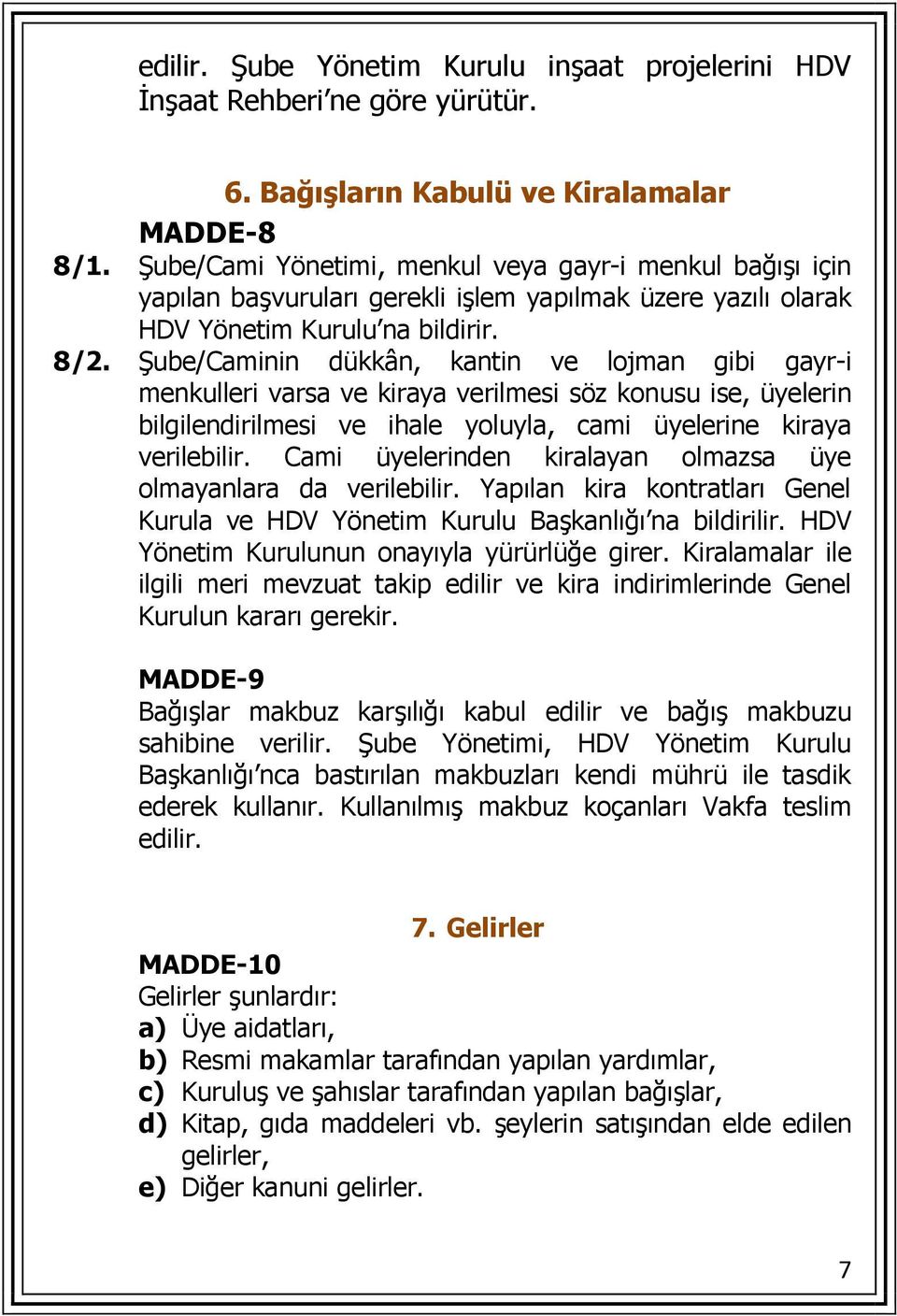 Şube/Caminin dükkân, kantin ve lojman gibi gayr-i menkulleri varsa ve kiraya verilmesi söz konusu ise, üyelerin bilgilendirilmesi ve ihale yoluyla, cami üyelerine kiraya verilebilir.