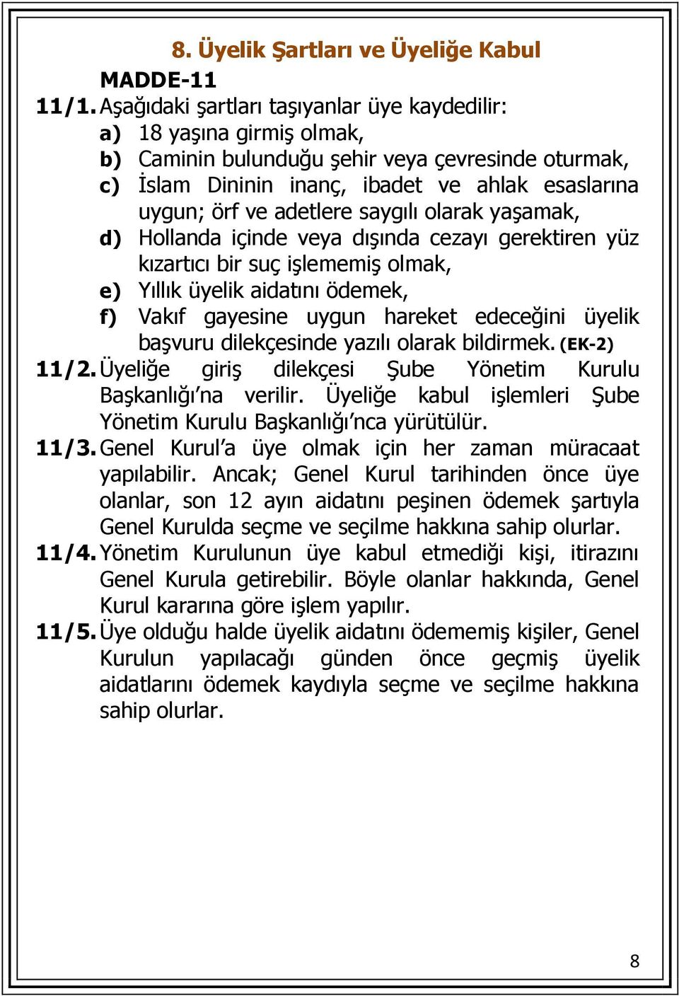 saygılı olarak yaşamak, d) Hollanda içinde veya dışında cezayı gerektiren yüz kızartıcı bir suç işlememiş olmak, e) Yıllık üyelik aidatını ödemek, f) Vakıf gayesine uygun hareket edeceğini üyelik