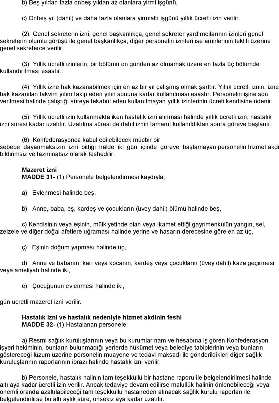 genel sekreterce verilir. (3) Yıllık ücretli izinlerin, bir bölümü on günden az olmamak üzere en fazla üç bölümde kullandırılması esastır.