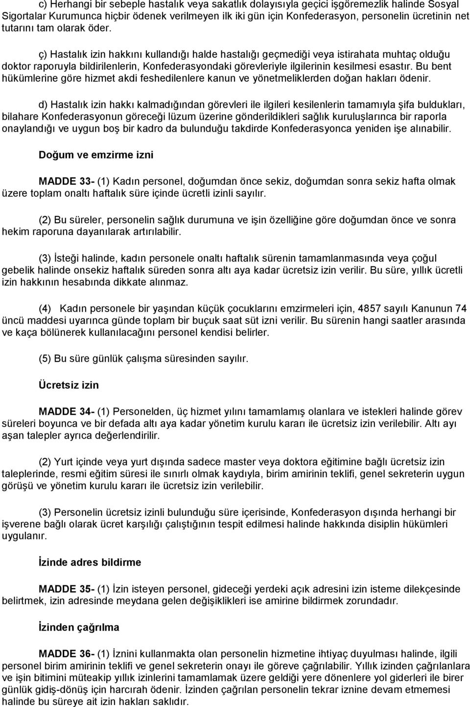 ç) Hastalık izin hakkını kullandığı halde hastalığı geçmediği veya istirahata muhtaç olduğu doktor raporuyla bildirilenlerin, Konfederasyondaki görevleriyle ilgilerinin kesilmesi esastır.