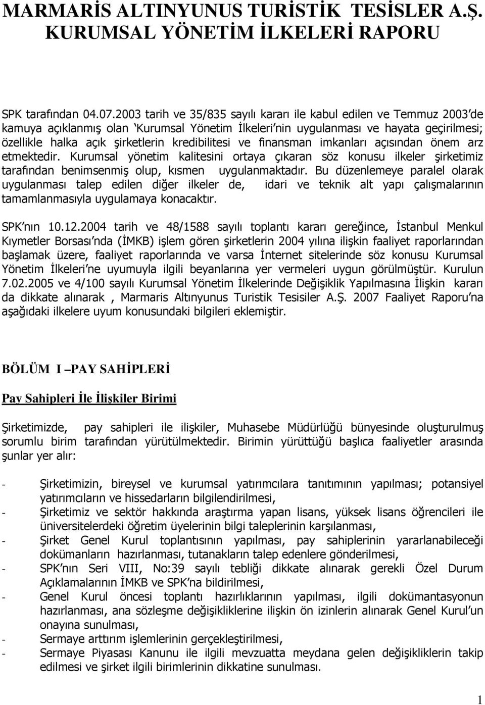 kredibilitesi ve finansman imkanları açısından önem arz etmektedir. Kurumsal yönetim kalitesini ortaya çıkaran söz konusu ilkeler şirketimiz tarafından benimsenmiş olup, kısmen uygulanmaktadır.