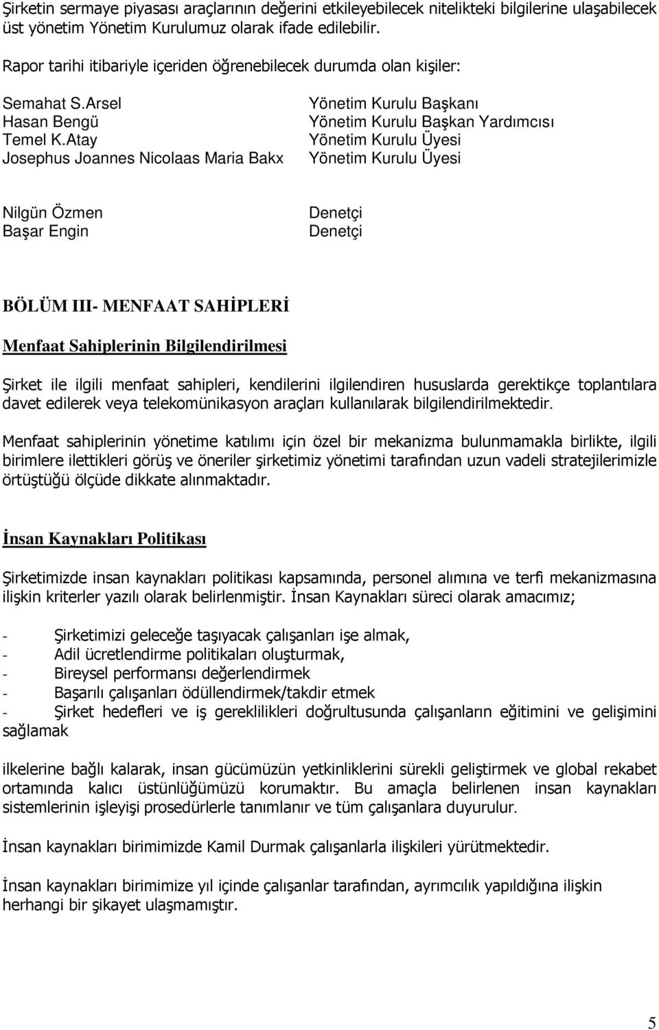 Atay Josephus Joannes Nicolaas Maria Bakx Yönetim Kurulu Başkanı Yönetim Kurulu Başkan Yardımcısı Yönetim Kurulu Üyesi Yönetim Kurulu Üyesi Nilgün Özmen Başar Engin Denetçi Denetçi BÖLÜM III- MENFAAT