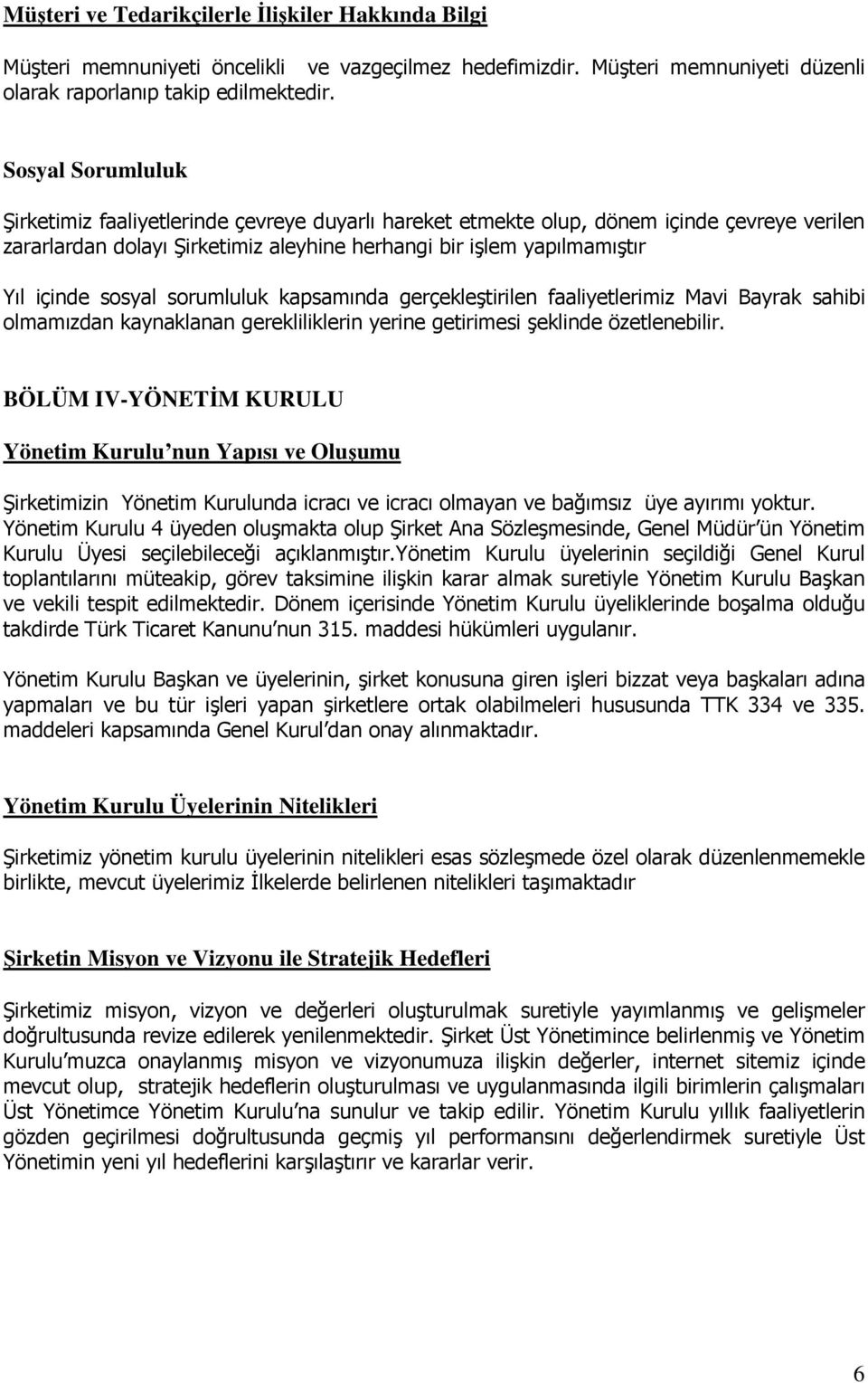 sosyal sorumluluk kapsamında gerçekleştirilen faaliyetlerimiz Mavi Bayrak sahibi olmamızdan kaynaklanan gerekliliklerin yerine getirimesi şeklinde özetlenebilir.