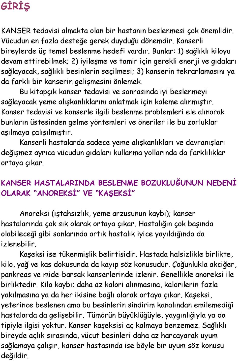 gelişmesini önlemek. Bu kitapçık kanser tedavisi ve sonrasında iyi beslenmeyi sağlayacak yeme alışkanlıklarını anlatmak için kaleme alınmıştır.