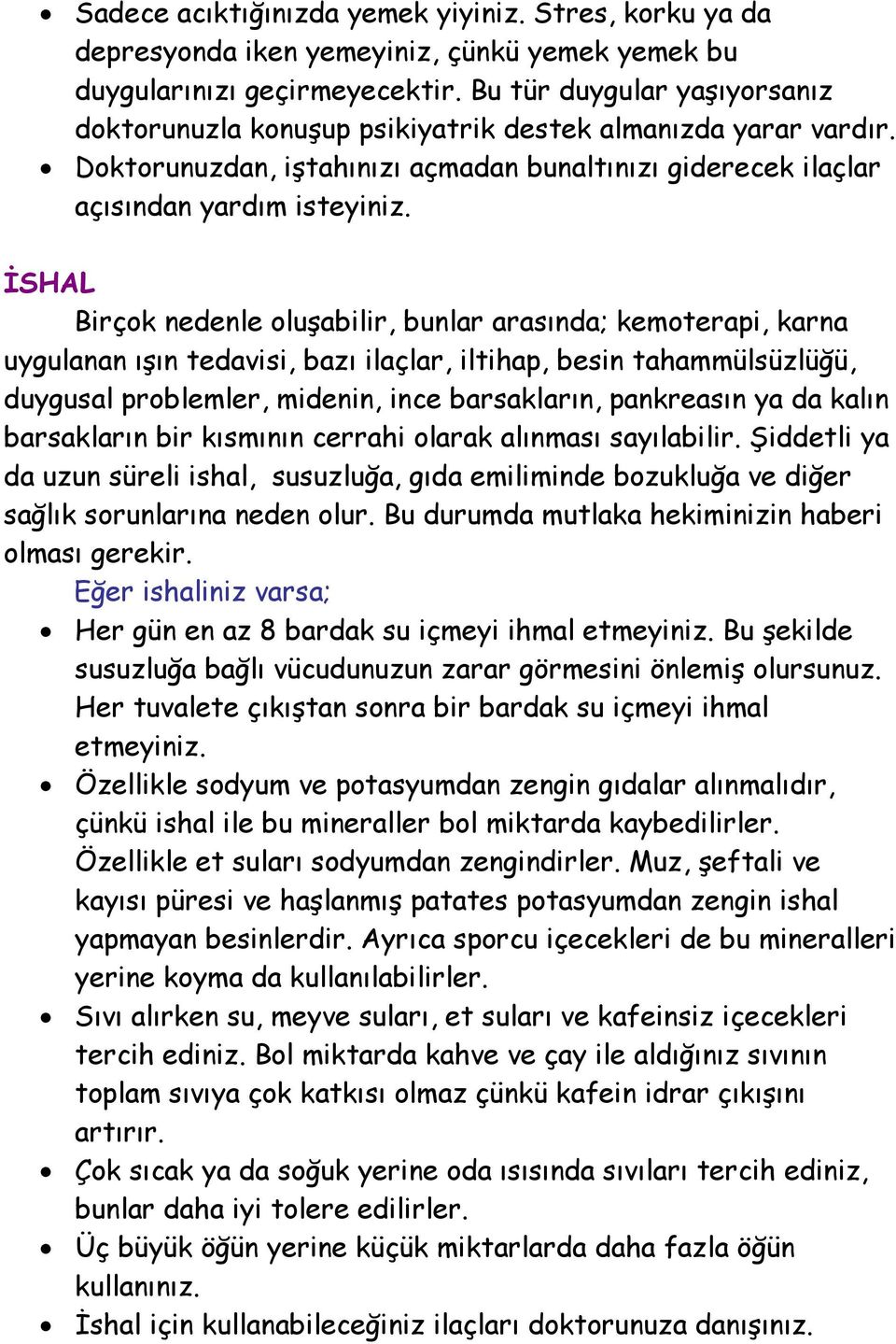 İSHAL Birçok nedenle oluşabilir, bunlar arasında; kemoterapi, karna uygulanan ışın tedavisi, bazı ilaçlar, iltihap, besin tahammülsüzlüğü, duygusal problemler, midenin, ince barsakların, pankreasın